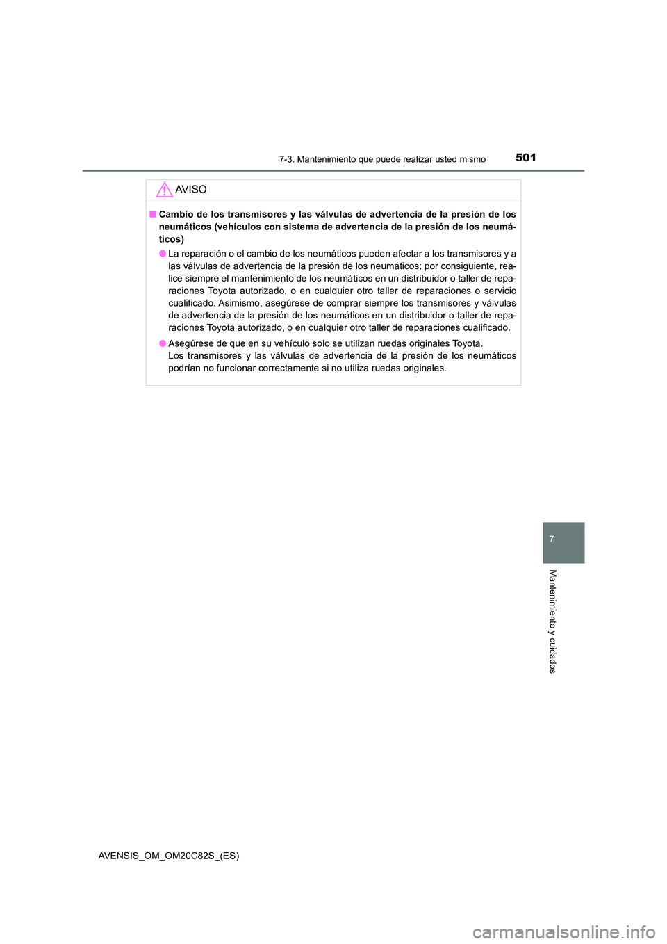 TOYOTA AVENSIS 2018 Manual del propietario (in Spanish) 5017-3. Mantenimiento que puede realizar usted mismo
AVENSIS_OM_OM20C82S_(ES)
7
Mantenimiento y cuidados
AV I S O
■Cambio de los transmisores y las válvulas de advertencia de la presión de los
ne TOYOTA AVENSIS 2018 Manual del propietario (in Spanish) 5017-3. Mantenimiento que puede realizar usted mismo
AVENSIS_OM_OM20C82S_(ES)
7
Mantenimiento y cuidados
AV I S O
■Cambio de los transmisores y las válvulas de advertencia de la presión de los
ne