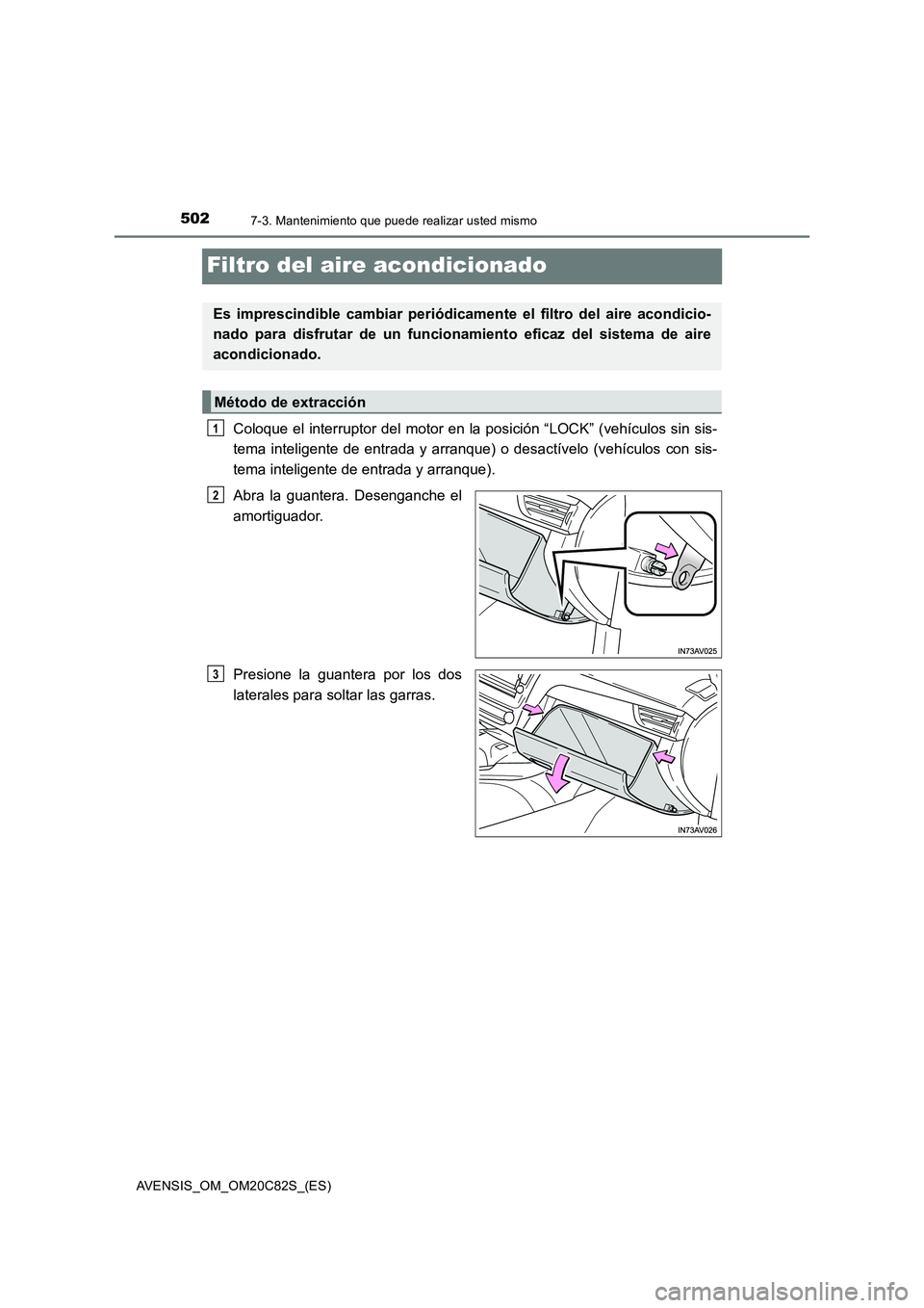 TOYOTA AVENSIS 2018 Manual del propietario (in Spanish) 5027-3. Mantenimiento que puede realizar usted mismo
AVENSIS_OM_OM20C82S_(ES)
Filtro del aire acondicionado
Coloque el interruptor del motor en la posición “LOCK” (vehículos sin sis-
tema inteli TOYOTA AVENSIS 2018 Manual del propietario (in Spanish) 5027-3. Mantenimiento que puede realizar usted mismo
AVENSIS_OM_OM20C82S_(ES)
Filtro del aire acondicionado
Coloque el interruptor del motor en la posición “LOCK” (vehículos sin sis-
tema inteli