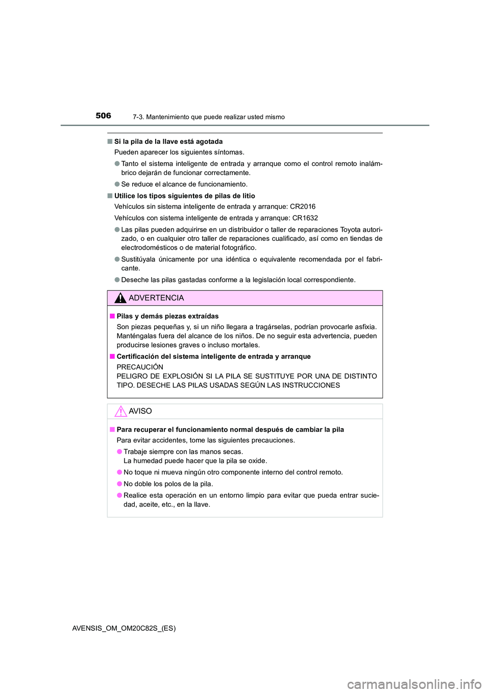 TOYOTA AVENSIS 2018 Manual del propietario (in Spanish) 5067-3. Mantenimiento que puede realizar usted mismo
AVENSIS_OM_OM20C82S_(ES)
■Si la pila de la llave está agotada
Pueden aparecer los siguientes síntomas.
● Tanto el sistema inteligente de en TOYOTA AVENSIS 2018 Manual del propietario (in Spanish) 5067-3. Mantenimiento que puede realizar usted mismo
AVENSIS_OM_OM20C82S_(ES)
■Si la pila de la llave está agotada
Pueden aparecer los siguientes síntomas.
● Tanto el sistema inteligente de en