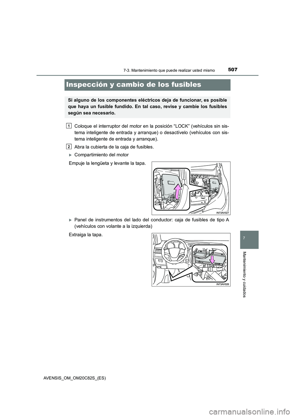 TOYOTA AVENSIS 2018 Manual del propietario (in Spanish) 5077-3. Mantenimiento que puede realizar usted mismo
AVENSIS_OM_OM20C82S_(ES)
7
Mantenimiento y cuidados
Inspección y cambio de los fusibles
Coloque el interruptor del motor en la posición “LOCK TOYOTA AVENSIS 2018 Manual del propietario (in Spanish) 5077-3. Mantenimiento que puede realizar usted mismo
AVENSIS_OM_OM20C82S_(ES)
7
Mantenimiento y cuidados
Inspección y cambio de los fusibles
Coloque el interruptor del motor en la posición “LOCK