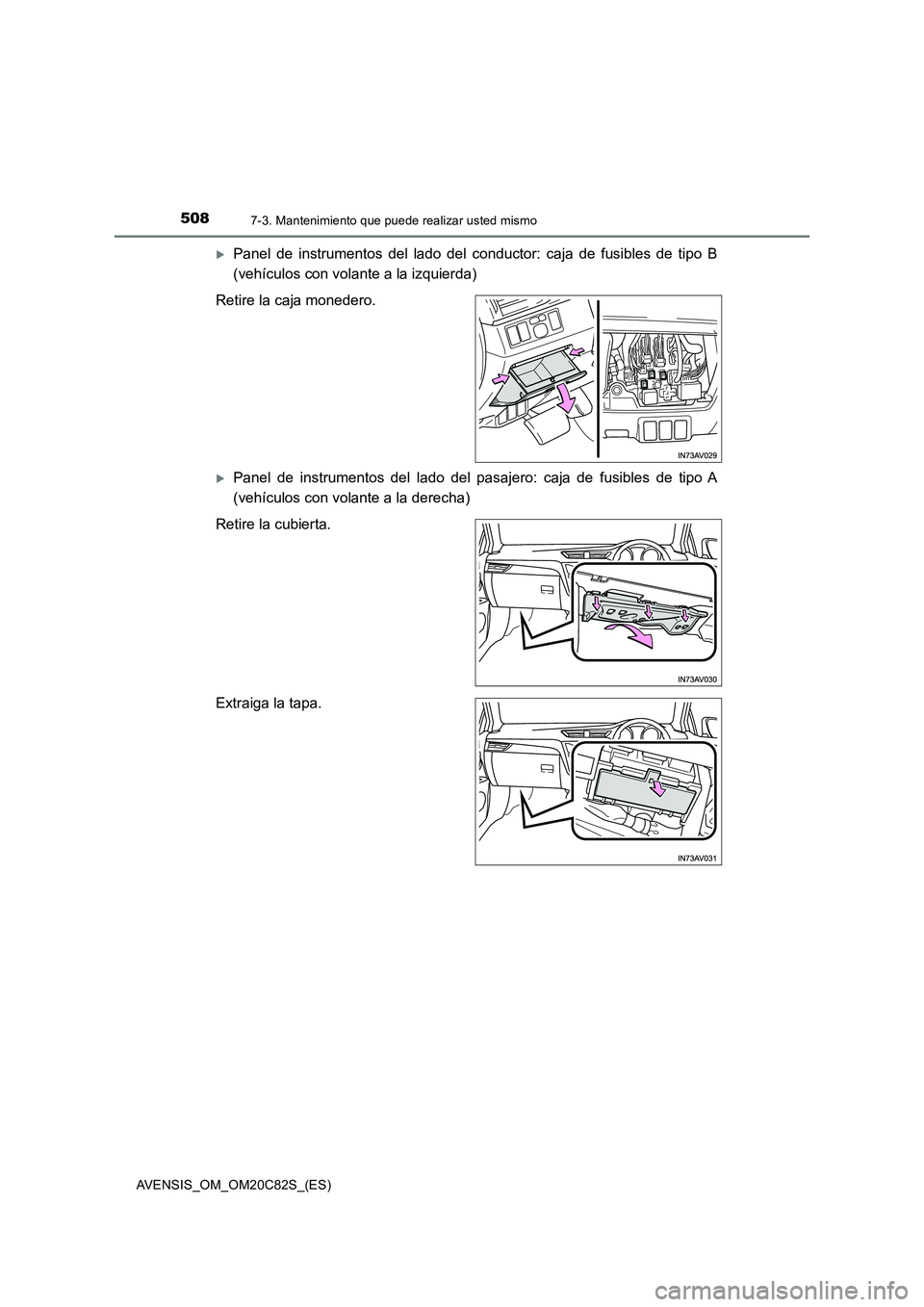 TOYOTA AVENSIS 2018 Manual del propietario (in Spanish) 5087-3. Mantenimiento que puede realizar usted mismo
AVENSIS_OM_OM20C82S_(ES)
Panel de instrumentos del lado del conductor: caja de fusibles de tipo B
(vehículos con volante a la izquierda)
Retire TOYOTA AVENSIS 2018 Manual del propietario (in Spanish) 5087-3. Mantenimiento que puede realizar usted mismo
AVENSIS_OM_OM20C82S_(ES)
Panel de instrumentos del lado del conductor: caja de fusibles de tipo B
(vehículos con volante a la izquierda)
Retire