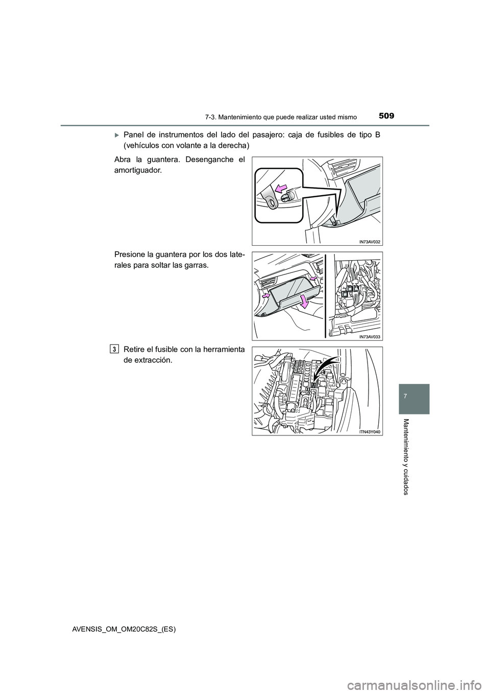 TOYOTA AVENSIS 2018 Manual del propietario (in Spanish) 5097-3. Mantenimiento que puede realizar usted mismo
AVENSIS_OM_OM20C82S_(ES)
7
Mantenimiento y cuidados
Panel de instrumentos del lado del pasajero: caja de fusibles de tipo B
(vehículos con vola TOYOTA AVENSIS 2018 Manual del propietario (in Spanish) 5097-3. Mantenimiento que puede realizar usted mismo
AVENSIS_OM_OM20C82S_(ES)
7
Mantenimiento y cuidados
Panel de instrumentos del lado del pasajero: caja de fusibles de tipo B
(vehículos con vola