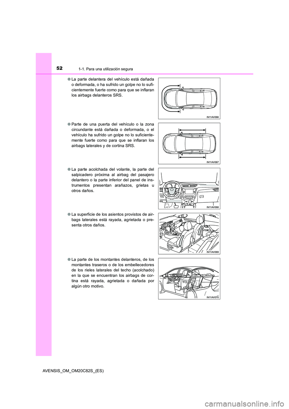 TOYOTA AVENSIS 2018 Manual del propietario (in Spanish) 521-1. Para una utilización segura
AVENSIS_OM_OM20C82S_(ES)
● La parte delantera del vehículo está dañada
o deformada, o ha sufrido un golpe no lo sufi-
cientemente fuerte como para que se inf TOYOTA AVENSIS 2018 Manual del propietario (in Spanish) 521-1. Para una utilización segura
AVENSIS_OM_OM20C82S_(ES)
● La parte delantera del vehículo está dañada
o deformada, o ha sufrido un golpe no lo sufi-
cientemente fuerte como para que se inf