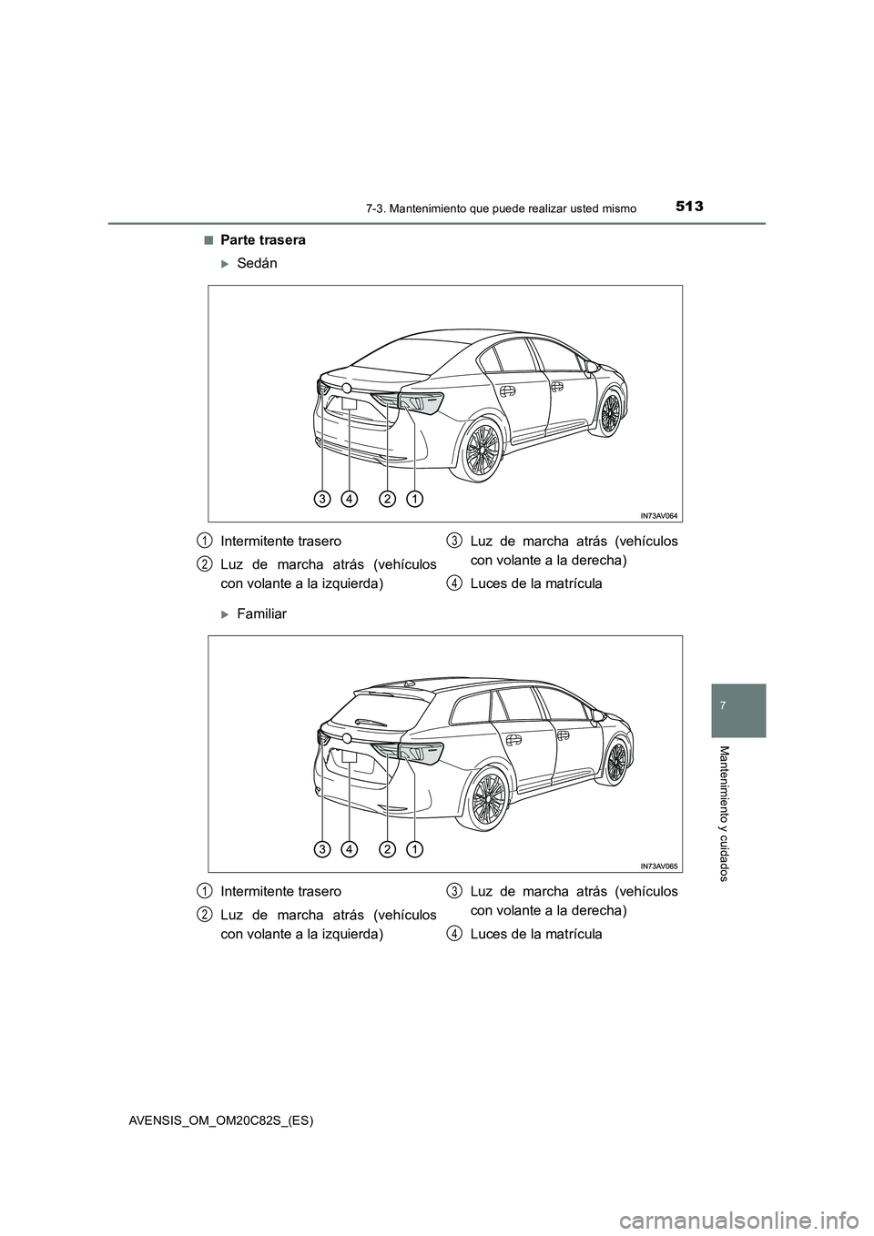 TOYOTA AVENSIS 2018  Manual del propietario (in Spanish) 5137-3. Mantenimiento que puede realizar usted mismo
AVENSIS_OM_OM20C82S_(ES)
7
Mantenimiento y cuidados
■Parte trasera
Sedán
Familiar
Intermitente trasero
Luz de marcha atrás (vehículos
co