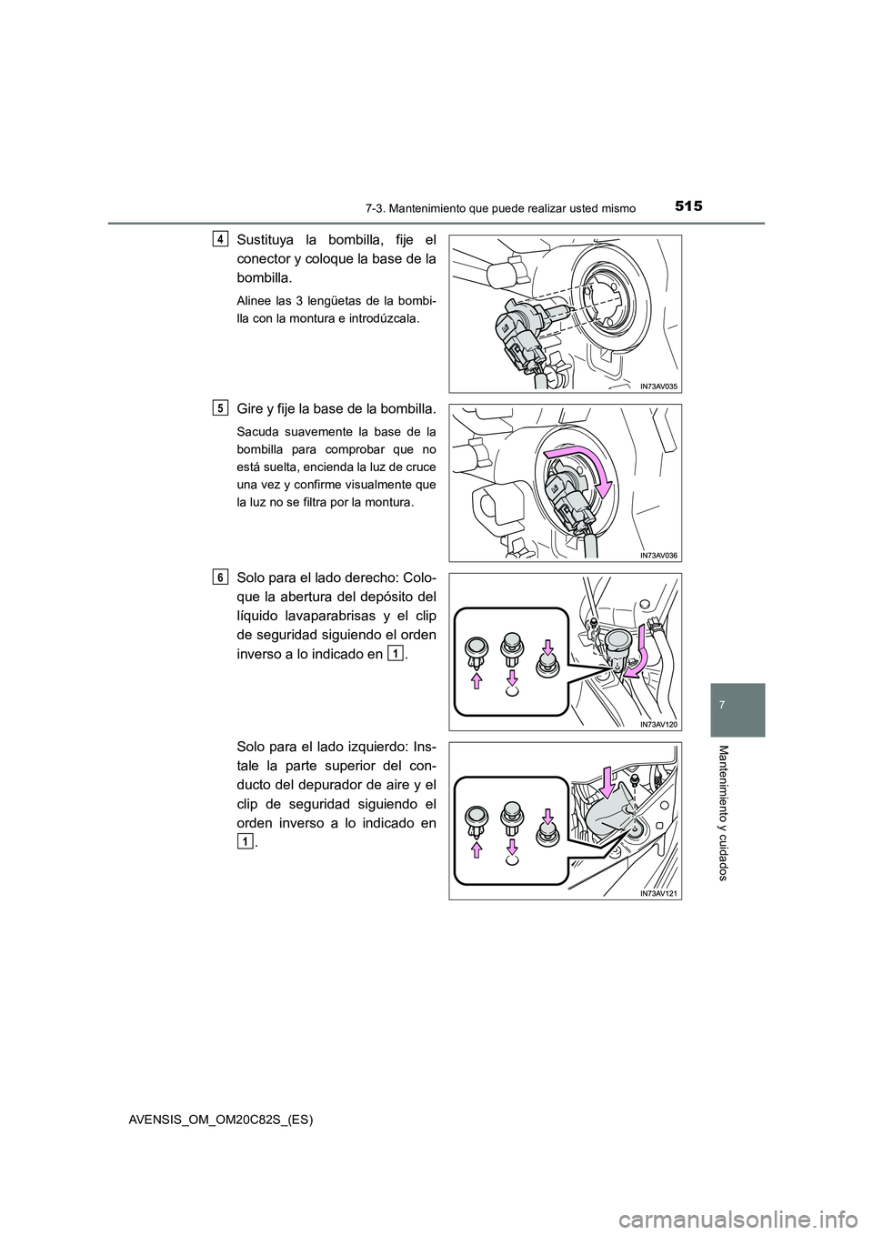 TOYOTA AVENSIS 2018  Manual del propietario (in Spanish) 5157-3. Mantenimiento que puede realizar usted mismo
AVENSIS_OM_OM20C82S_(ES)
7
Mantenimiento y cuidados
Sustituya la bombilla, fije el
conector y coloque la base de la
bombilla.
Alinee las 3 lengüet