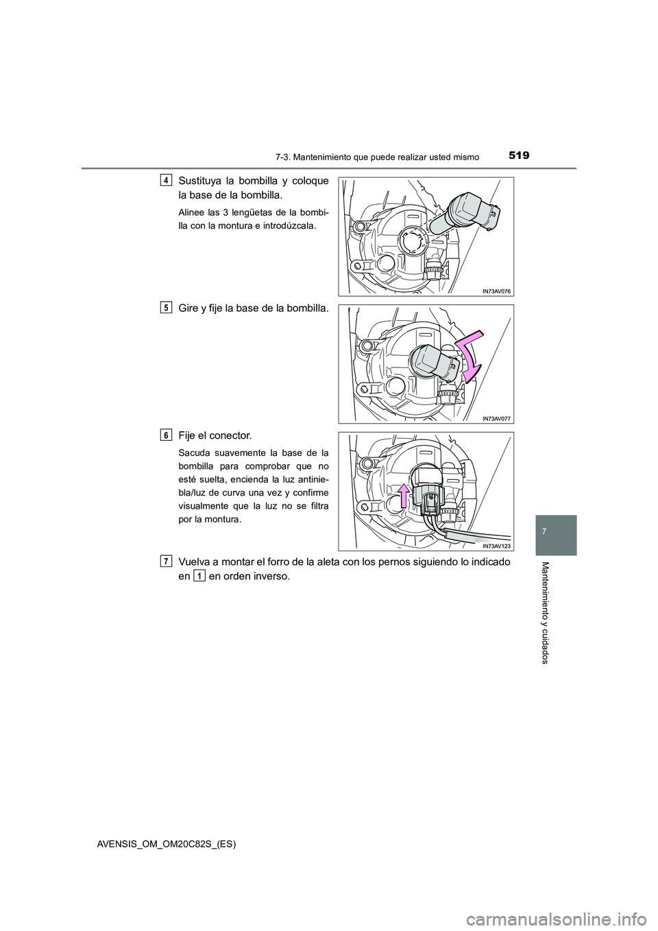TOYOTA AVENSIS 2018  Manual del propietario (in Spanish) 5197-3. Mantenimiento que puede realizar usted mismo
AVENSIS_OM_OM20C82S_(ES)
7
Mantenimiento y cuidados
Sustituya la bombilla y coloque
la base de la bombilla.
Alinee las 3 lengüetas de la bombi-
ll