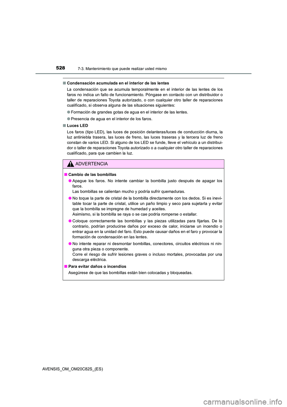 TOYOTA AVENSIS 2018 Manual del propietario (in Spanish) 5287-3. Mantenimiento que puede realizar usted mismo
AVENSIS_OM_OM20C82S_(ES)
■Condensación acumulada en el interior de las lentes
La condensación que se acumula temporalmente en el interior de l TOYOTA AVENSIS 2018 Manual del propietario (in Spanish) 5287-3. Mantenimiento que puede realizar usted mismo
AVENSIS_OM_OM20C82S_(ES)
■Condensación acumulada en el interior de las lentes
La condensación que se acumula temporalmente en el interior de l