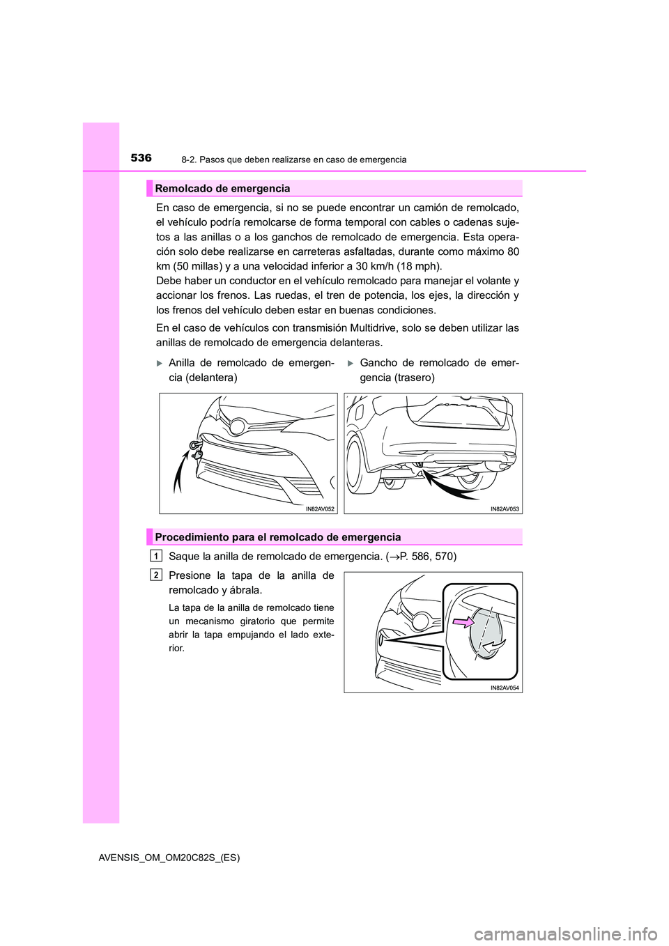 TOYOTA AVENSIS 2018  Manual del propietario (in Spanish) 5368-2. Pasos que deben realizarse en caso de emergencia
AVENSIS_OM_OM20C82S_(ES)
En caso de emergencia, si no se puede encontrar un camión de remolcado, 
el vehículo podría remolcarse de forma tem