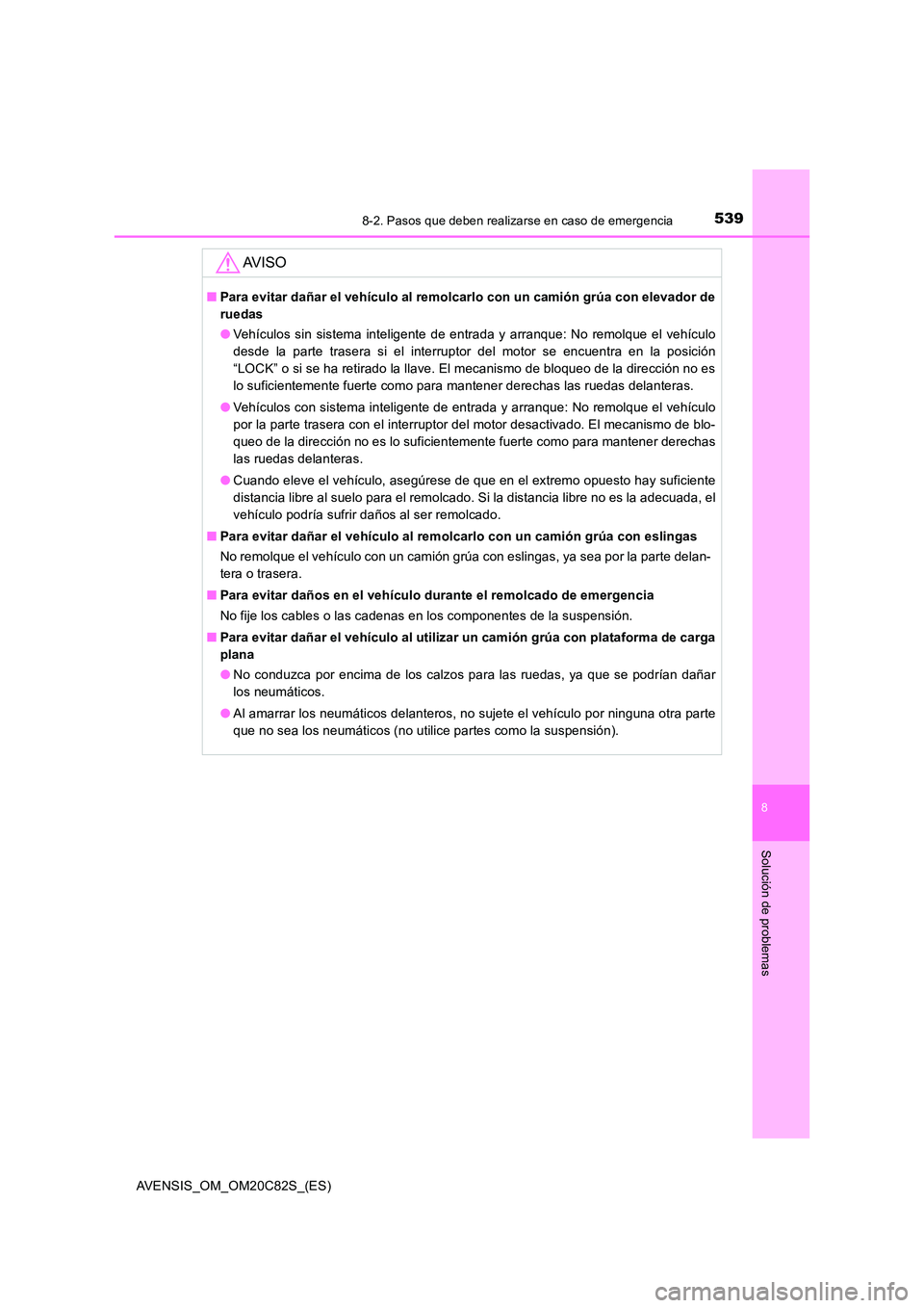 TOYOTA AVENSIS 2018  Manual del propietario (in Spanish) 5398-2. Pasos que deben realizarse en caso de emergencia
AVENSIS_OM_OM20C82S_(ES)
8
Solución de problemas
AV I S O
■Para evitar dañar el vehículo al remolcarlo con un camión grúa con elevador d