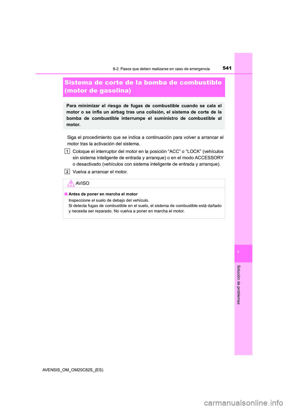 TOYOTA AVENSIS 2018 Manual del propietario (in Spanish) 5418-2. Pasos que deben realizarse en caso de emergencia
AVENSIS_OM_OM20C82S_(ES)
8
Solución de problemas
Sistema de corte de la bomba de combustible
(motor de gasolina)
Siga el procedimiento que s TOYOTA AVENSIS 2018 Manual del propietario (in Spanish) 5418-2. Pasos que deben realizarse en caso de emergencia
AVENSIS_OM_OM20C82S_(ES)
8
Solución de problemas
Sistema de corte de la bomba de combustible
(motor de gasolina)
Siga el procedimiento que s