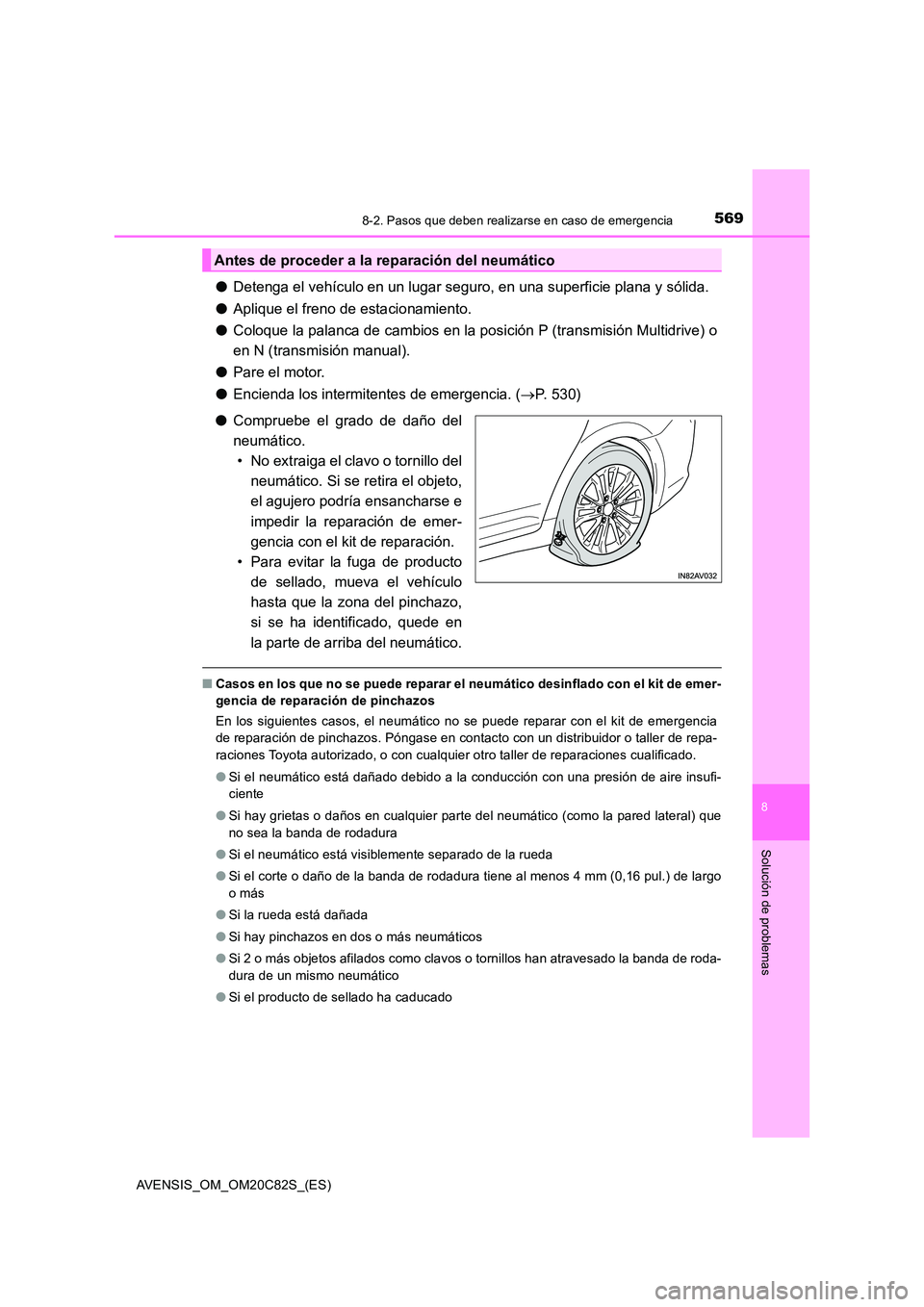 TOYOTA AVENSIS 2018  Manual del propietario (in Spanish) 5698-2. Pasos que deben realizarse en caso de emergencia
AVENSIS_OM_OM20C82S_(ES)
8
Solución de problemas
●Detenga el vehículo en un lugar seguro, en una superficie plana y sólida. 
● Aplique e