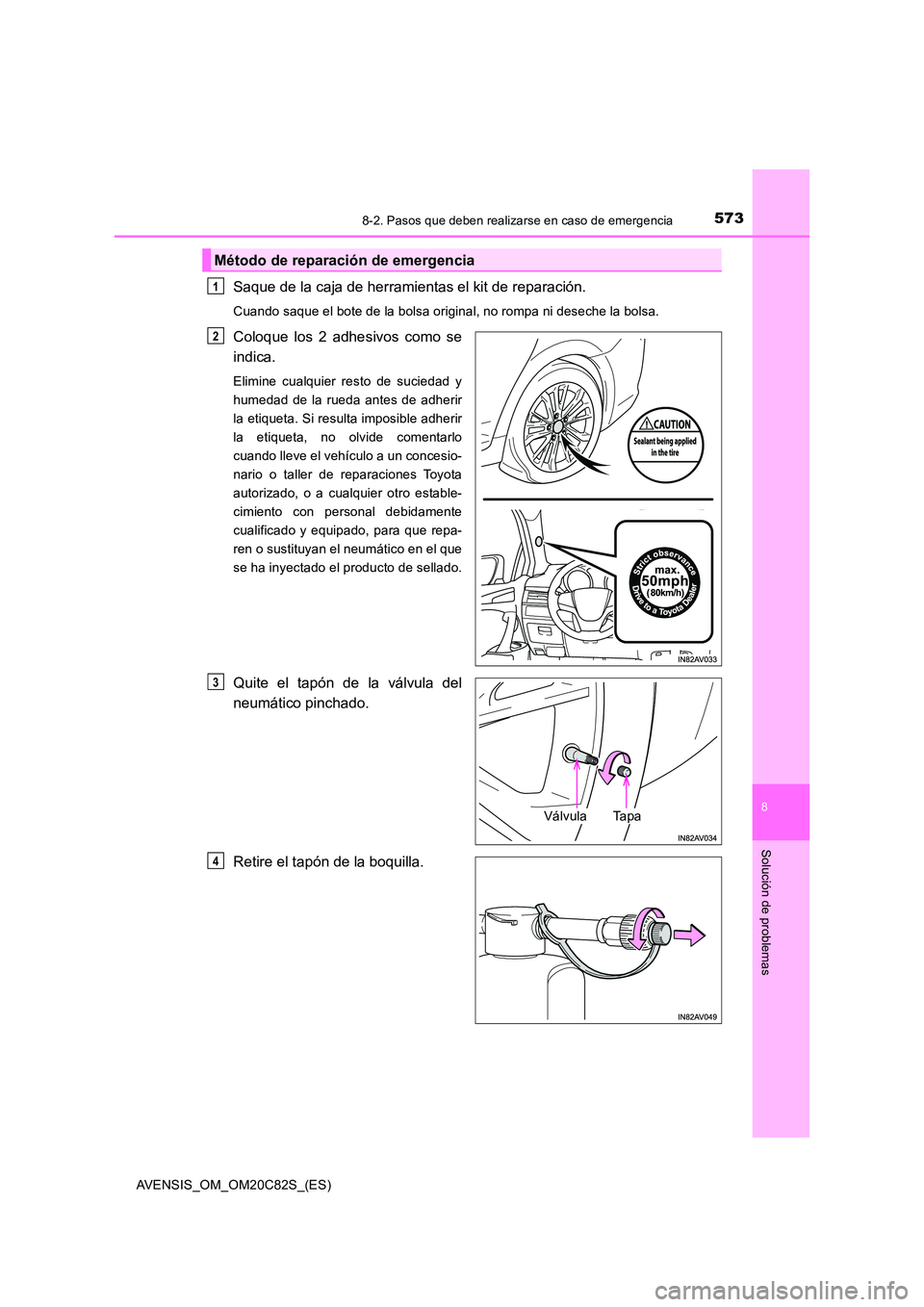 TOYOTA AVENSIS 2018  Manual del propietario (in Spanish) 5738-2. Pasos que deben realizarse en caso de emergencia
AVENSIS_OM_OM20C82S_(ES)
8
Solución de problemas
Saque de la caja de herramientas el kit de reparación.
Cuando saque el bote de la bolsa orig