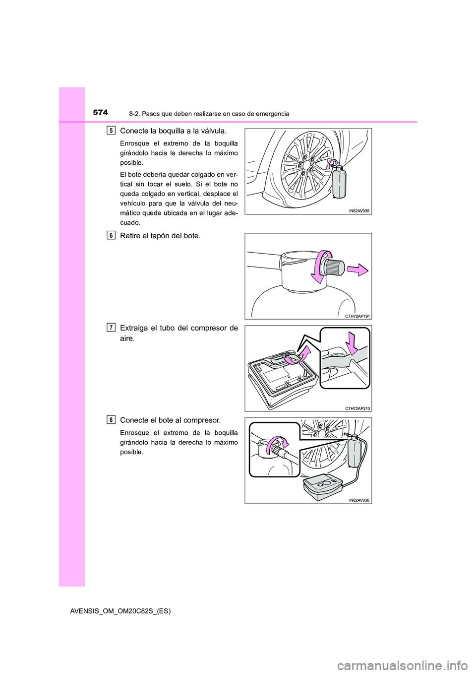 TOYOTA AVENSIS 2018  Manual del propietario (in Spanish) 5748-2. Pasos que deben realizarse en caso de emergencia
AVENSIS_OM_OM20C82S_(ES)
Conecte la boquilla a la válvula.
Enrosque el extremo de la boquilla 
girándolo hacia la derecha lo máximo
posible.