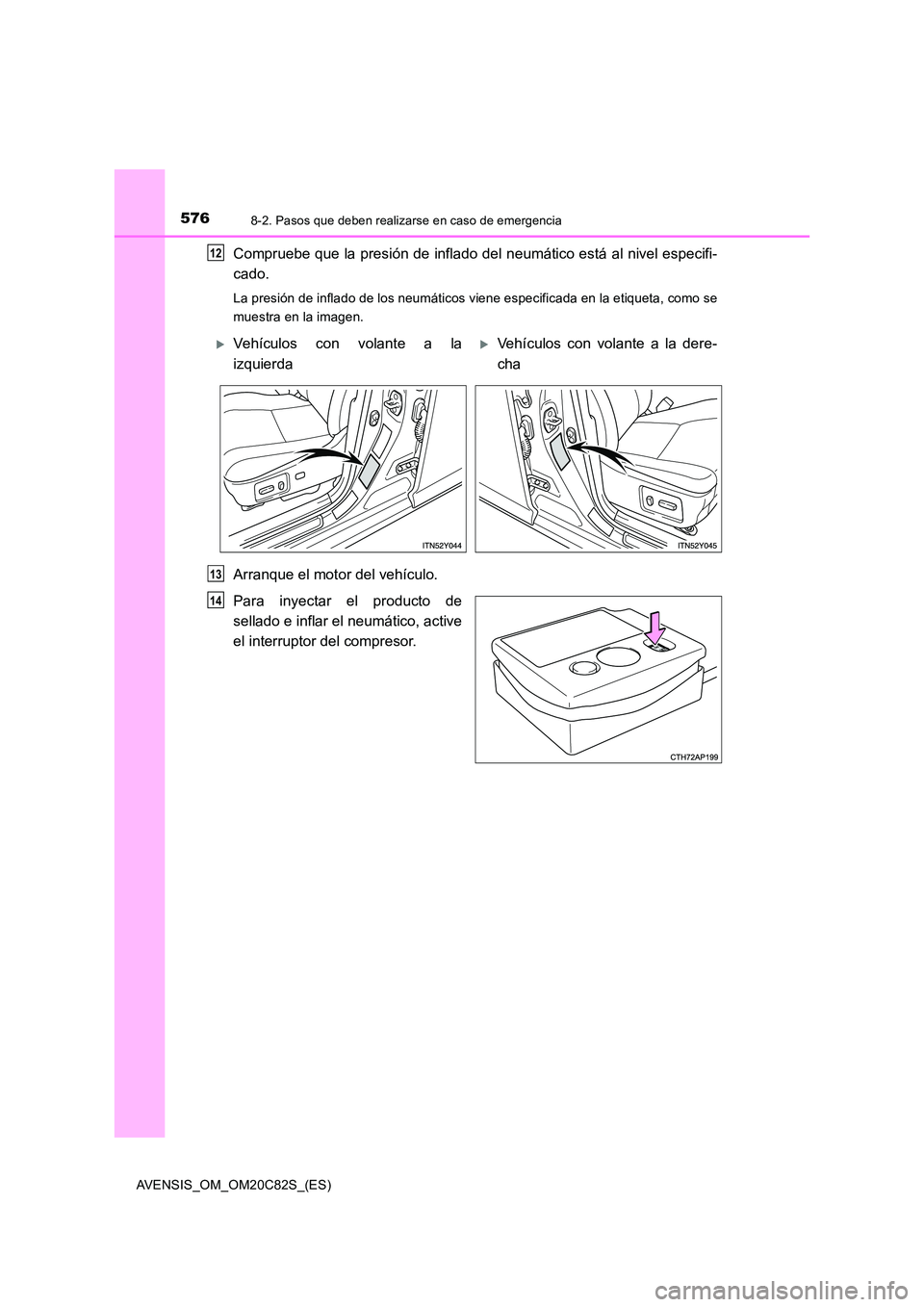 TOYOTA AVENSIS 2018  Manual del propietario (in Spanish) 5768-2. Pasos que deben realizarse en caso de emergencia
AVENSIS_OM_OM20C82S_(ES)
Compruebe que la presión de inflado del neumático está al nivel especifi- 
cado.
La presión de inflado de los neum