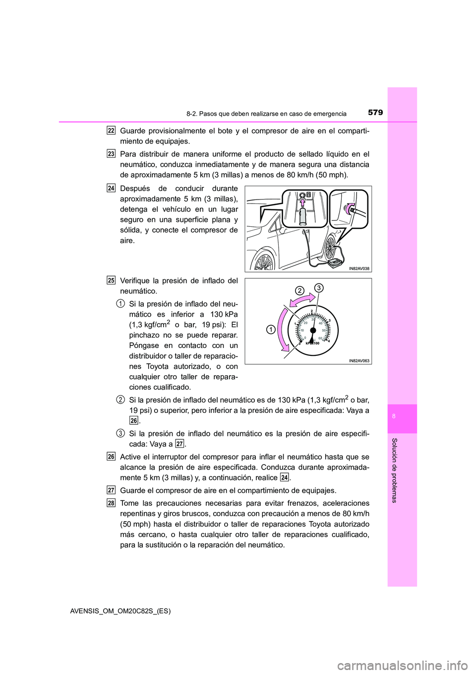 TOYOTA AVENSIS 2018  Manual del propietario (in Spanish) 5798-2. Pasos que deben realizarse en caso de emergencia
AVENSIS_OM_OM20C82S_(ES)
8
Solución de problemas
Guarde provisionalmente el bote y el compresor de aire en el comparti- 
miento de equipajes. 