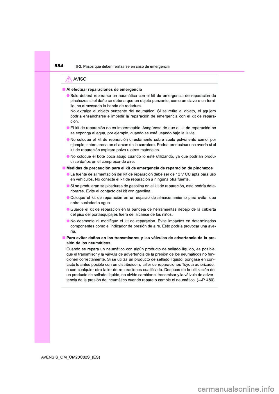TOYOTA AVENSIS 2018 Manual del propietario (in Spanish) 5848-2. Pasos que deben realizarse en caso de emergencia
AVENSIS_OM_OM20C82S_(ES)
AV I S O
■Al efectuar reparaciones de emergencia
● Solo deberá repararse un neumático con el kit de emergencia TOYOTA AVENSIS 2018 Manual del propietario (in Spanish) 5848-2. Pasos que deben realizarse en caso de emergencia
AVENSIS_OM_OM20C82S_(ES)
AV I S O
■Al efectuar reparaciones de emergencia
● Solo deberá repararse un neumático con el kit de emergencia