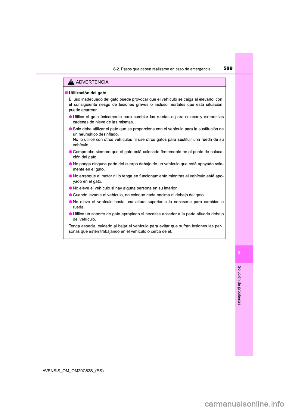 TOYOTA AVENSIS 2018 Manual del propietario (in Spanish) 5898-2. Pasos que deben realizarse en caso de emergencia
AVENSIS_OM_OM20C82S_(ES)
8
Solución de problemas
ADVERTENCIA
■Utilización del gato
El uso inadecuado del gato puede provocar que el vehíc TOYOTA AVENSIS 2018 Manual del propietario (in Spanish) 5898-2. Pasos que deben realizarse en caso de emergencia
AVENSIS_OM_OM20C82S_(ES)
8
Solución de problemas
ADVERTENCIA
■Utilización del gato
El uso inadecuado del gato puede provocar que el vehíc