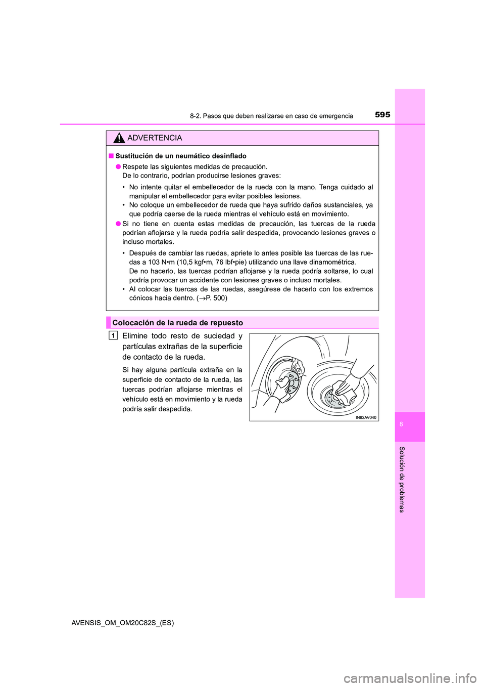 TOYOTA AVENSIS 2018  Manual del propietario (in Spanish) 5958-2. Pasos que deben realizarse en caso de emergencia
AVENSIS_OM_OM20C82S_(ES)
8
Solución de problemas
Elimine todo resto de suciedad y 
partículas extrañas de la superficie 
de contacto de la r