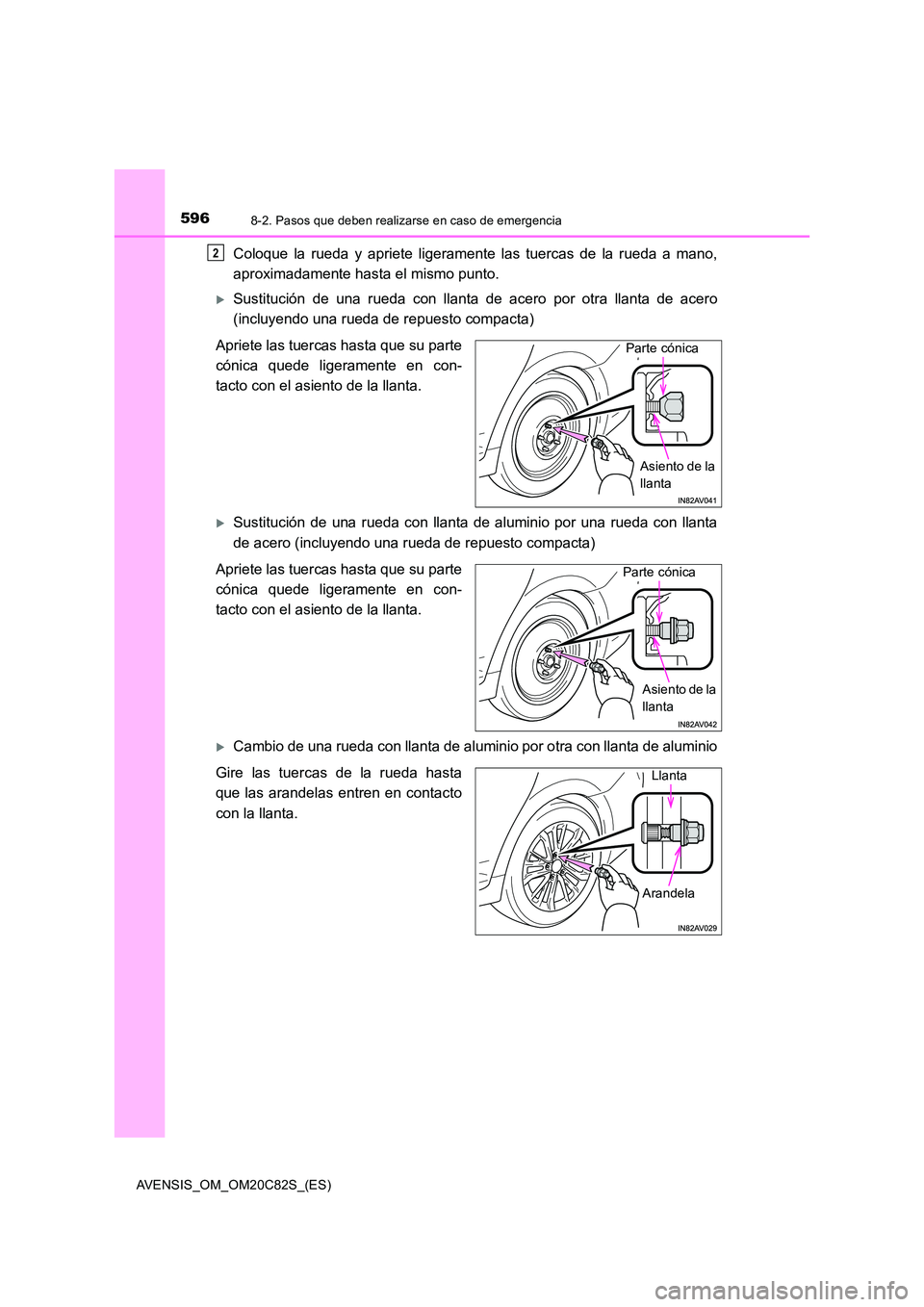 TOYOTA AVENSIS 2018  Manual del propietario (in Spanish) 5968-2. Pasos que deben realizarse en caso de emergencia
AVENSIS_OM_OM20C82S_(ES)
Coloque la rueda y apriete ligeramente las tuercas de la rueda a mano, 
aproximadamente hasta el mismo punto.
Susti