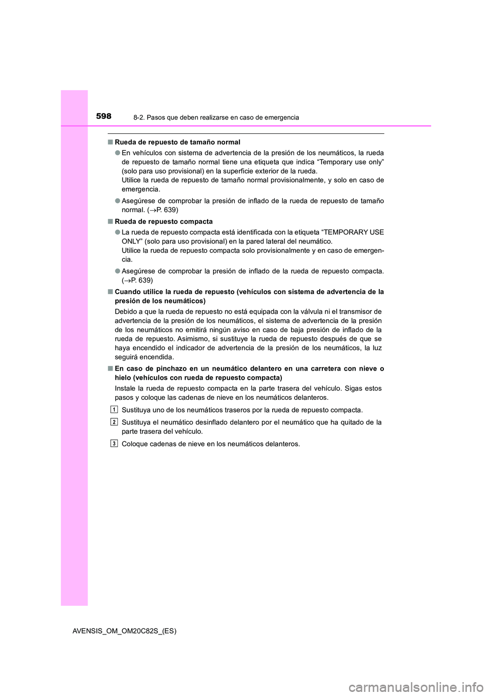 TOYOTA AVENSIS 2018  Manual del propietario (in Spanish) 5988-2. Pasos que deben realizarse en caso de emergencia
AVENSIS_OM_OM20C82S_(ES)
■Rueda de repuesto de tamaño normal 
● En vehículos con sistema de advertencia de la presión de los neumáticos