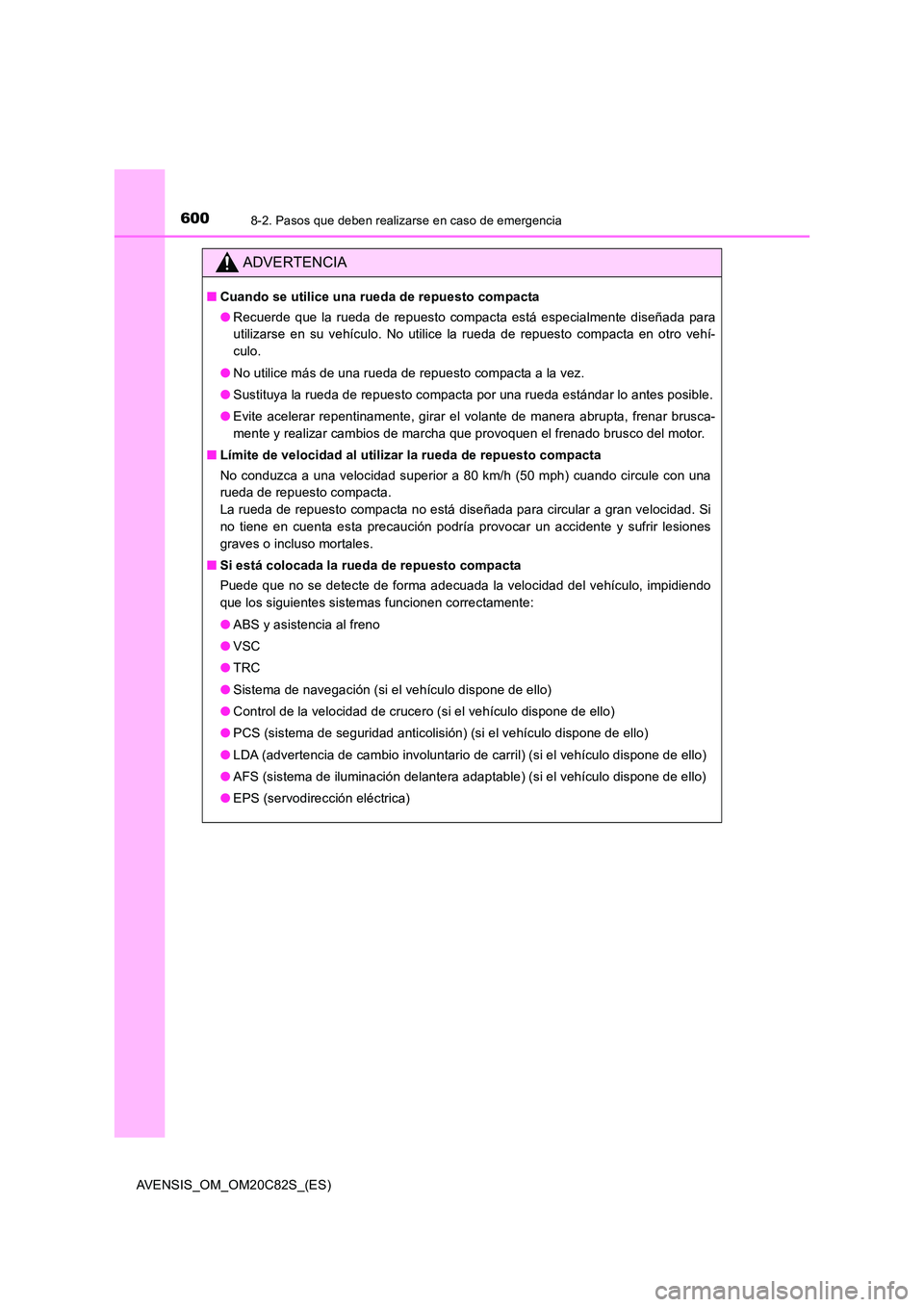 TOYOTA AVENSIS 2018  Manual del propietario (in Spanish) 6008-2. Pasos que deben realizarse en caso de emergencia
AVENSIS_OM_OM20C82S_(ES)
ADVERTENCIA
■Cuando se utilice una rueda de repuesto compacta 
● Recuerde que la rueda de repuesto compacta está 