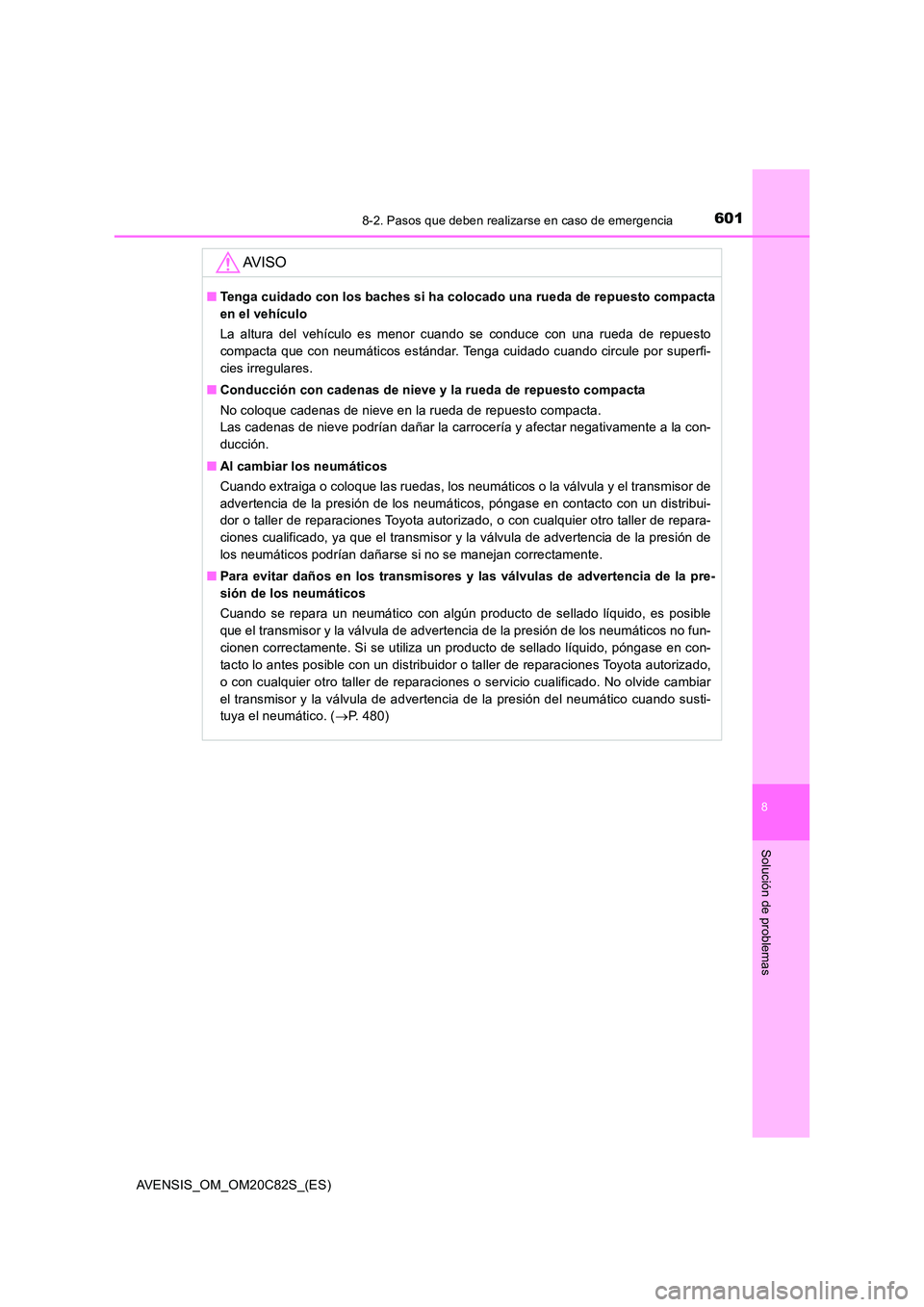 TOYOTA AVENSIS 2018  Manual del propietario (in Spanish) 6018-2. Pasos que deben realizarse en caso de emergencia
AVENSIS_OM_OM20C82S_(ES)
8
Solución de problemas
AV I S O
■Tenga cuidado con los baches si ha colocado una rueda de repuesto compacta 
en el