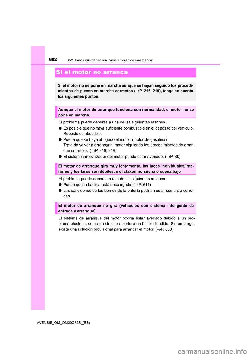 TOYOTA AVENSIS 2018  Manual del propietario (in Spanish) 6028-2. Pasos que deben realizarse en caso de emergencia
AVENSIS_OM_OM20C82S_(ES)
Si el motor no arranca
El problema puede deberse a una de las siguientes razones. 
● Es posible que no haya suficien
