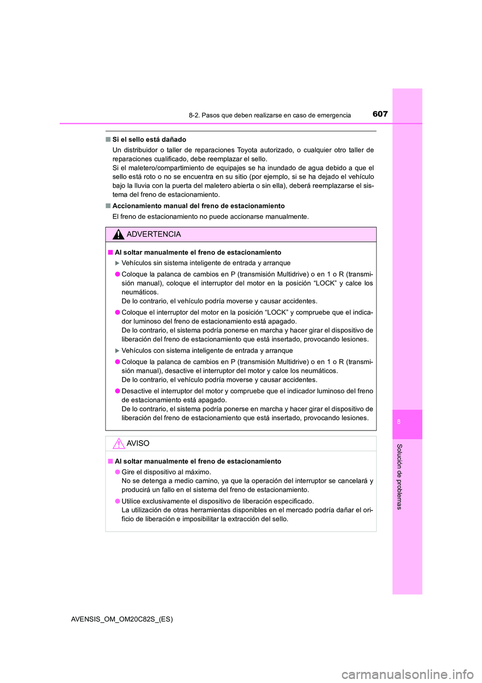 TOYOTA AVENSIS 2018  Manual del propietario (in Spanish) 6078-2. Pasos que deben realizarse en caso de emergencia
AVENSIS_OM_OM20C82S_(ES)
8
Solución de problemas
■Si el sello está dañado 
Un distribuidor o taller de reparaciones Toyota autorizado, o c