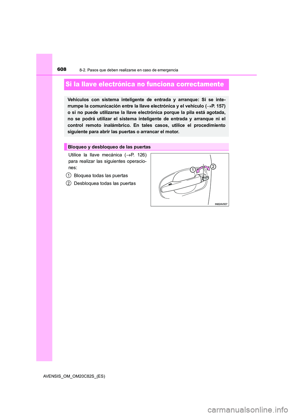 TOYOTA AVENSIS 2018  Manual del propietario (in Spanish) 6088-2. Pasos que deben realizarse en caso de emergencia
AVENSIS_OM_OM20C82S_(ES)
Si la llave electrónica no funciona correctamente
Utilice la llave mecánica (P. 126) 
para realizar las siguiente