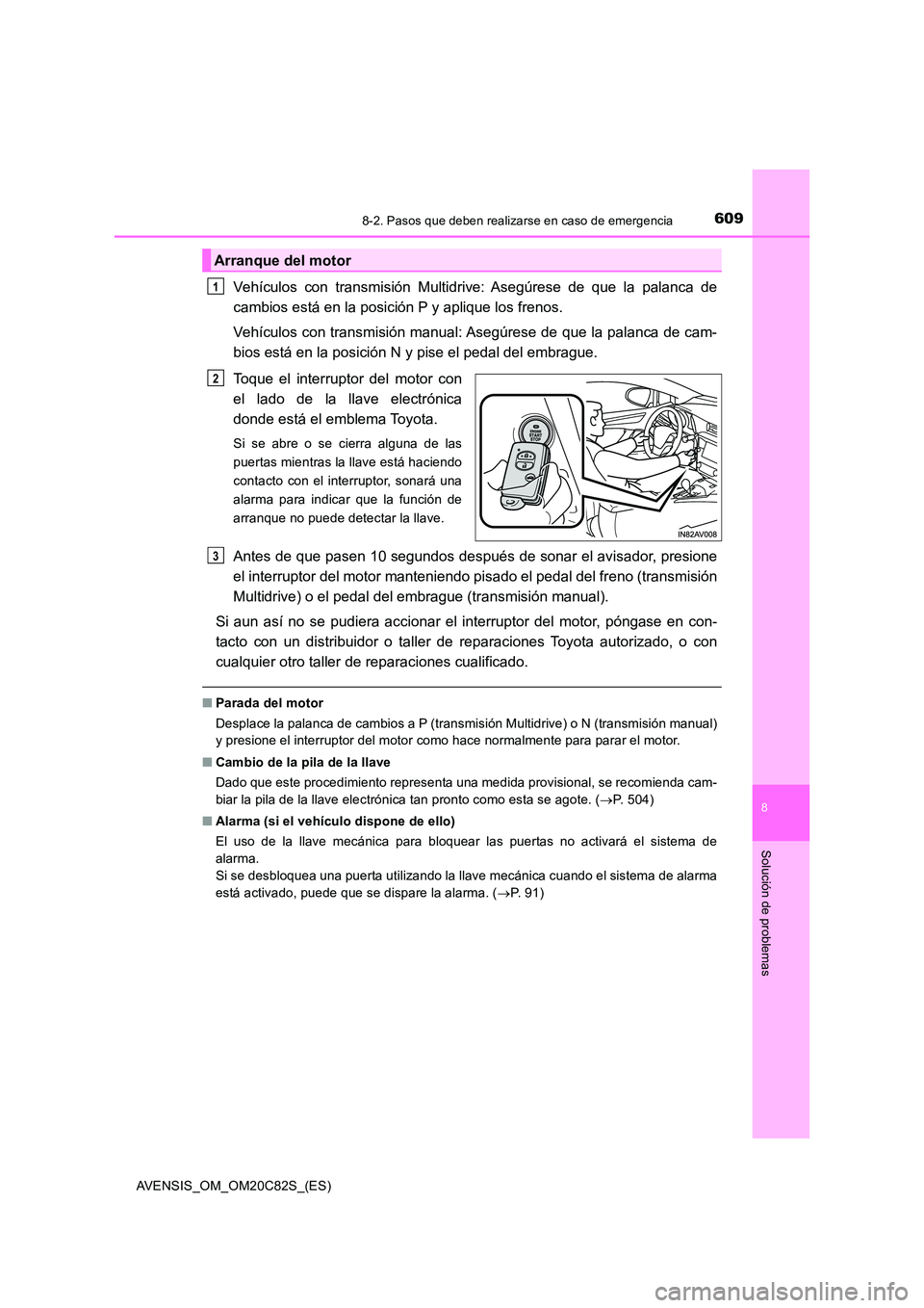 TOYOTA AVENSIS 2018  Manual del propietario (in Spanish) 6098-2. Pasos que deben realizarse en caso de emergencia
AVENSIS_OM_OM20C82S_(ES)
8
Solución de problemas
Vehículos con transmisión Multidrive: Asegúrese de que la palanca de 
cambios está en la 