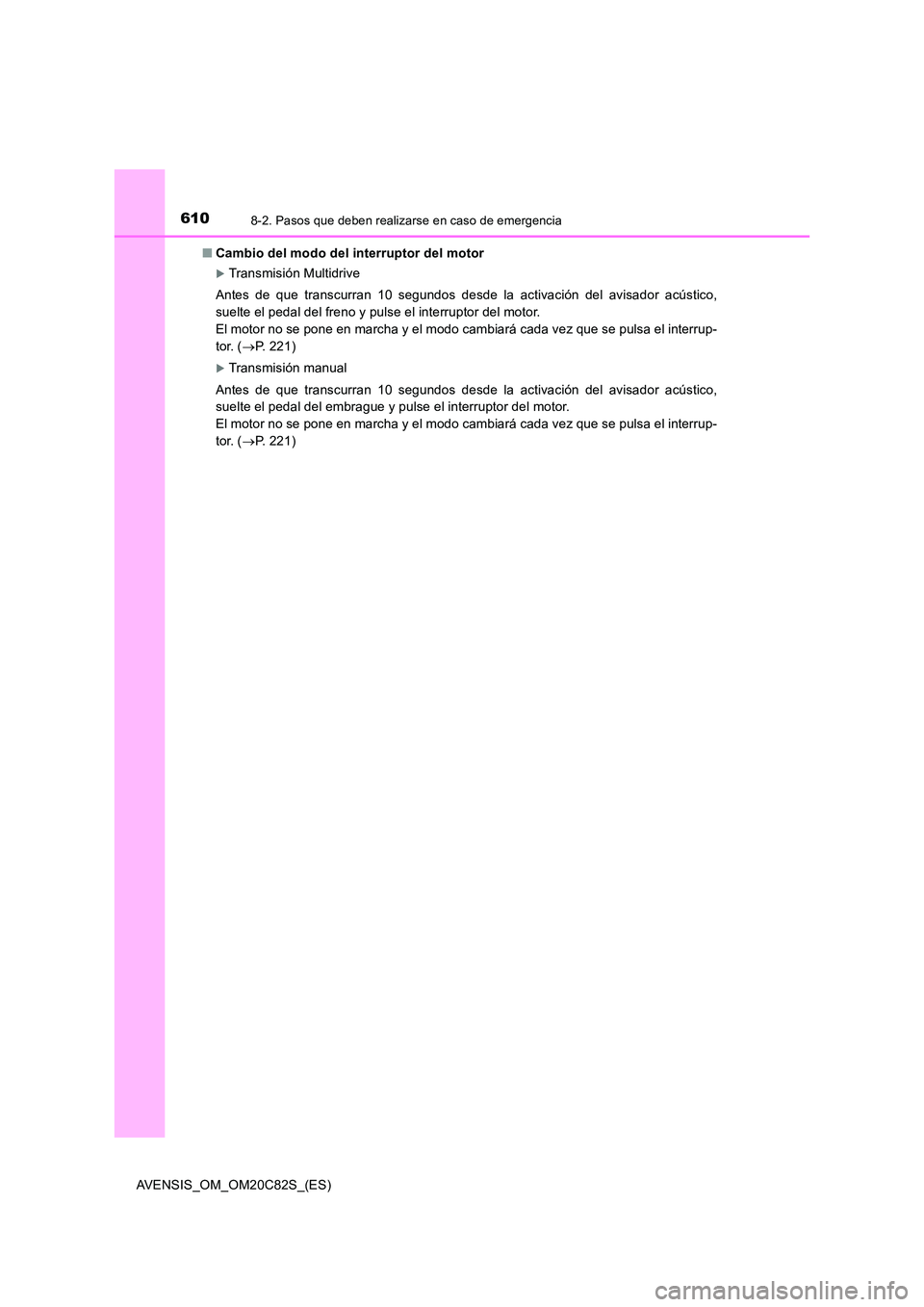TOYOTA AVENSIS 2018  Manual del propietario (in Spanish) 6108-2. Pasos que deben realizarse en caso de emergencia
AVENSIS_OM_OM20C82S_(ES) 
■ Cambio del modo del interruptor del motor
Transmisión Multidrive 
Antes de que transcurran 10 segundos desde 