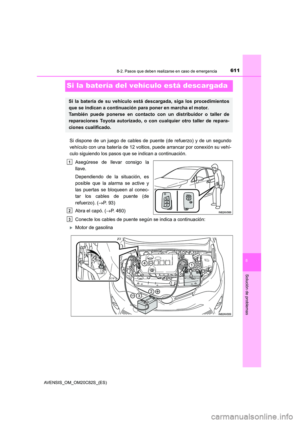 TOYOTA AVENSIS 2018 Manual del propietario (in Spanish) 6118-2. Pasos que deben realizarse en caso de emergencia
AVENSIS_OM_OM20C82S_(ES)
8
Solución de problemas
Si la batería del vehículo está descargada
Si dispone de un juego de cables de puente (de TOYOTA AVENSIS 2018 Manual del propietario (in Spanish) 6118-2. Pasos que deben realizarse en caso de emergencia
AVENSIS_OM_OM20C82S_(ES)
8
Solución de problemas
Si la batería del vehículo está descargada
Si dispone de un juego de cables de puente (de