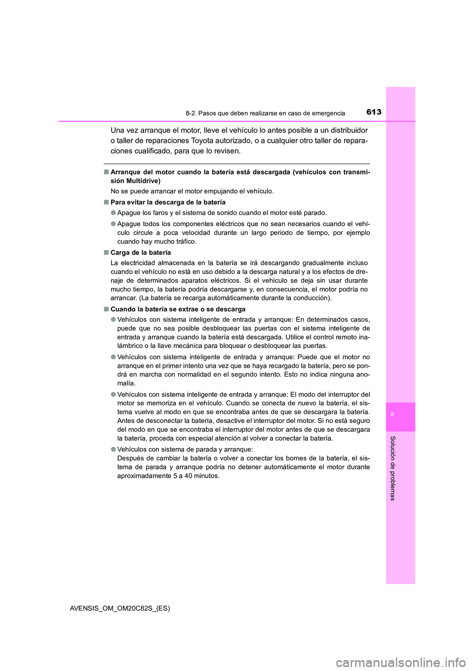 TOYOTA AVENSIS 2018 Manual del propietario (in Spanish) 6138-2. Pasos que deben realizarse en caso de emergencia
AVENSIS_OM_OM20C82S_(ES)
8
Solución de problemas
Una vez arranque el motor, lleve el vehículo lo antes posible a un distribuidor
o taller de TOYOTA AVENSIS 2018 Manual del propietario (in Spanish) 6138-2. Pasos que deben realizarse en caso de emergencia
AVENSIS_OM_OM20C82S_(ES)
8
Solución de problemas
Una vez arranque el motor, lleve el vehículo lo antes posible a un distribuidor
o taller de