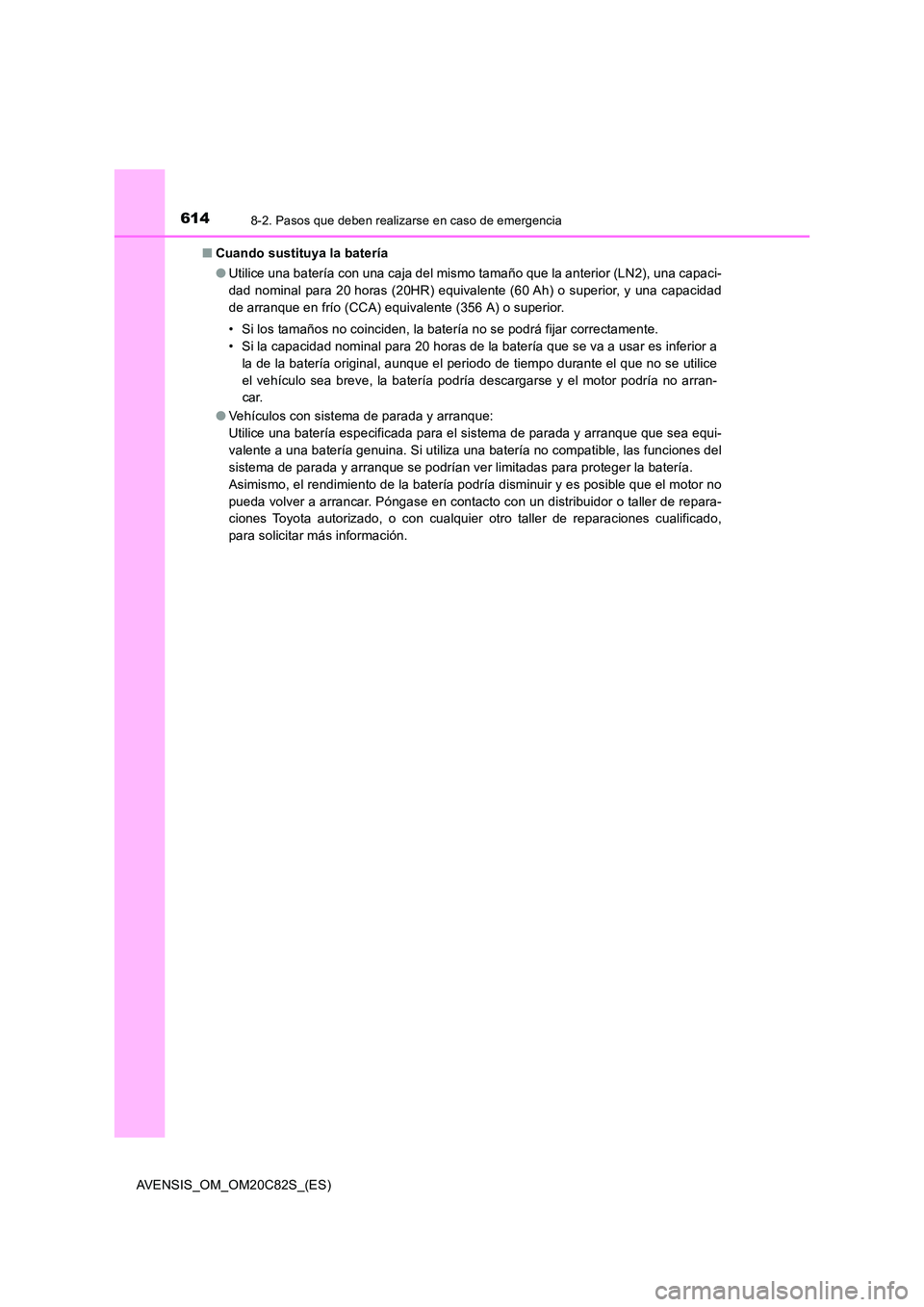 TOYOTA AVENSIS 2018 Manual del propietario (in Spanish) 6148-2. Pasos que deben realizarse en caso de emergencia
AVENSIS_OM_OM20C82S_(ES)
■ Cuando sustituya la batería
● Utilice una batería con una caja del mismo tamaño que la anterior (LN2), una TOYOTA AVENSIS 2018 Manual del propietario (in Spanish) 6148-2. Pasos que deben realizarse en caso de emergencia
AVENSIS_OM_OM20C82S_(ES)
■ Cuando sustituya la batería
● Utilice una batería con una caja del mismo tamaño que la anterior (LN2), una