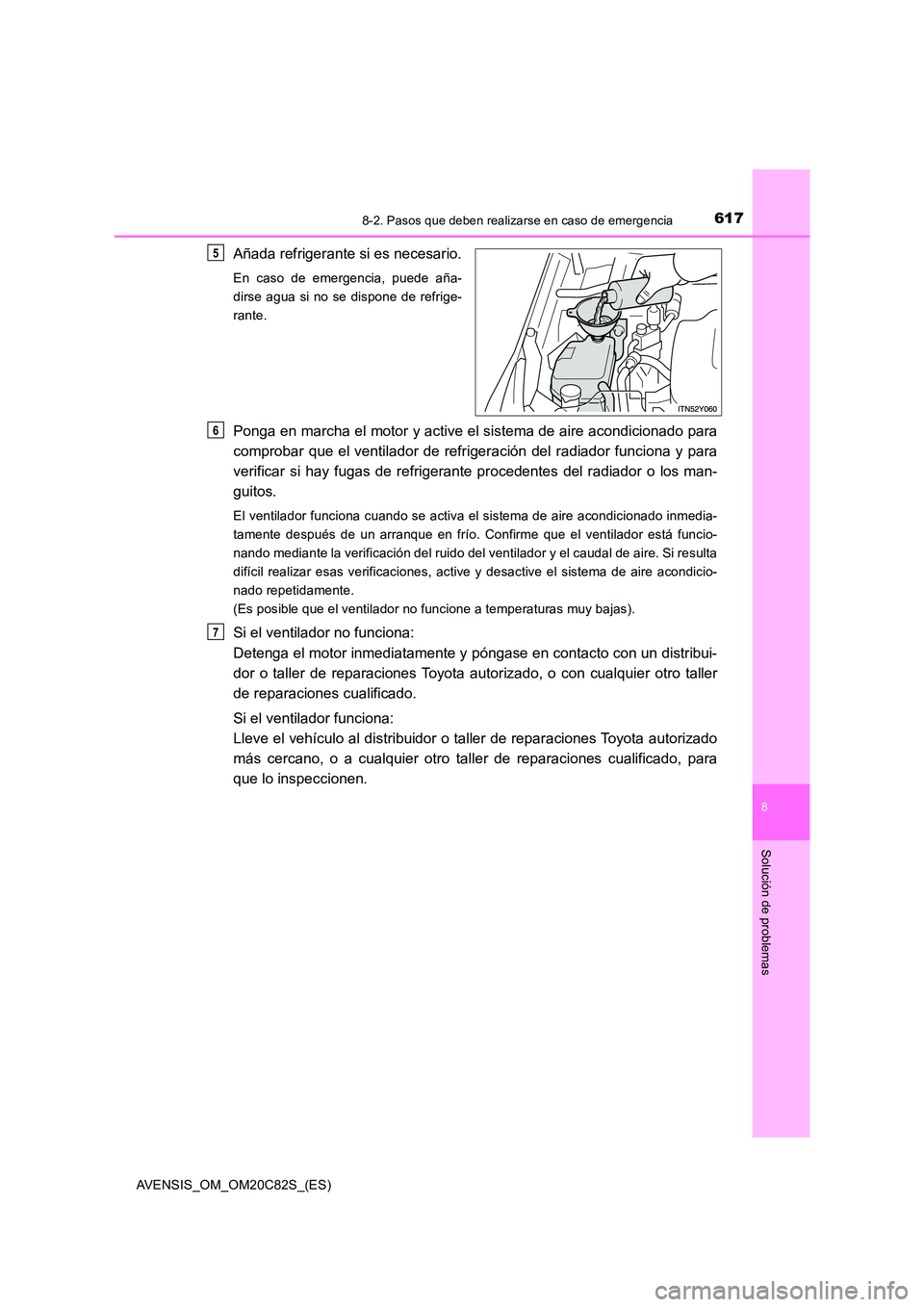TOYOTA AVENSIS 2018 Manual del propietario (in Spanish) 6178-2. Pasos que deben realizarse en caso de emergencia
AVENSIS_OM_OM20C82S_(ES)
8
Solución de problemas
Añada refrigerante si es necesario.
En caso de emergencia, puede aña-
dirse agua si no se TOYOTA AVENSIS 2018 Manual del propietario (in Spanish) 6178-2. Pasos que deben realizarse en caso de emergencia
AVENSIS_OM_OM20C82S_(ES)
8
Solución de problemas
Añada refrigerante si es necesario.
En caso de emergencia, puede aña-
dirse agua si no se