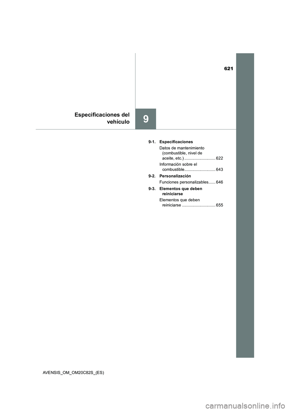 TOYOTA AVENSIS 2018  Manual del propietario (in Spanish) 621
9
Especificaciones del
vehículo
AVENSIS_OM_OM20C82S_(ES)9-1. Especificaciones
Datos de mantenimiento 
(combustible, nivel de 
aceite, etc.) ........................... 622
Información sobre el 
