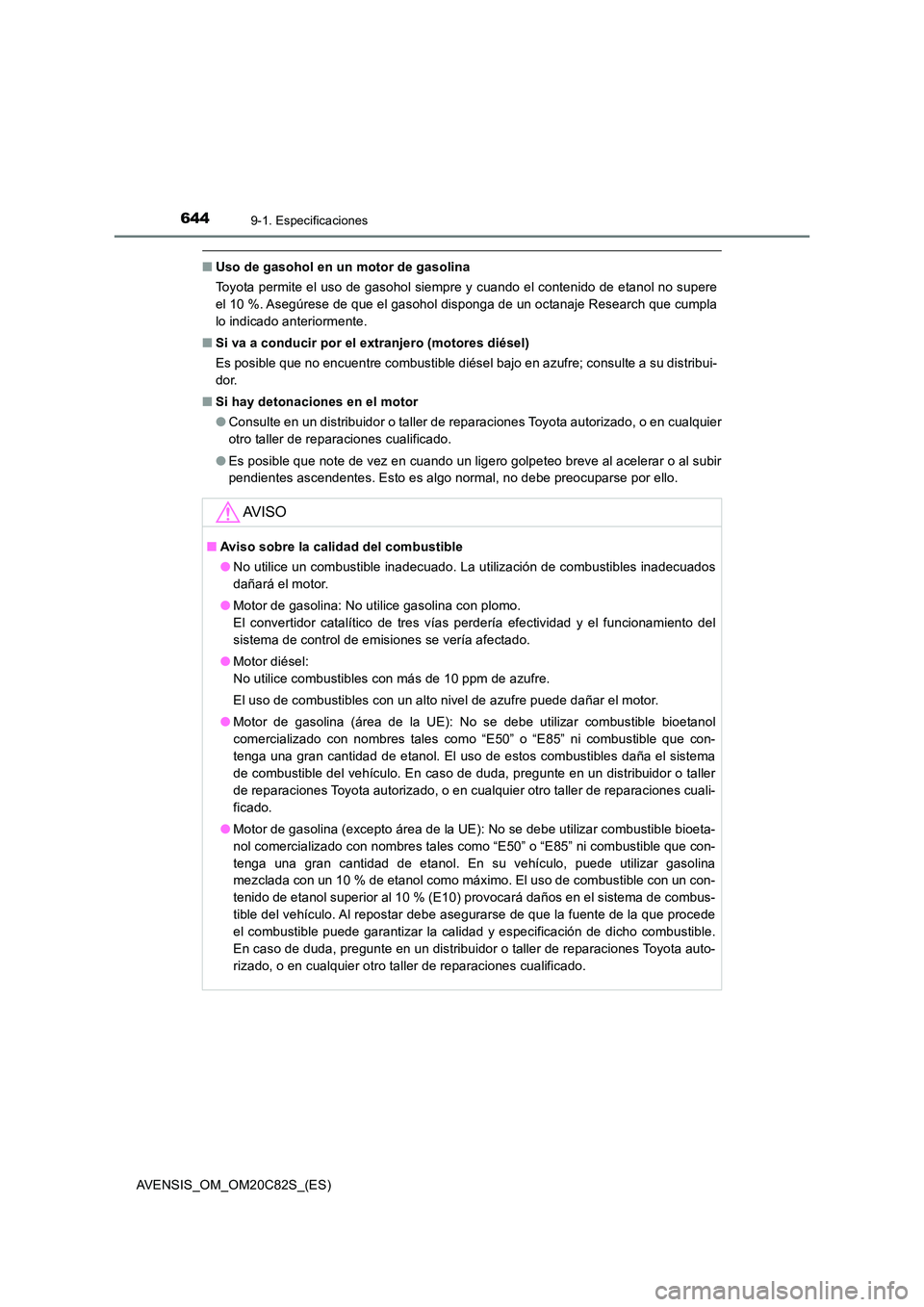 TOYOTA AVENSIS 2018 Manual del propietario (in Spanish) 6449-1. Especificaciones
AVENSIS_OM_OM20C82S_(ES)
■Uso de gasohol en un motor de gasolina
Toyota permite el uso de gasohol siempre y cuando el contenido de etanol no supere
el 10 %. Asegúrese de TOYOTA AVENSIS 2018 Manual del propietario (in Spanish) 6449-1. Especificaciones
AVENSIS_OM_OM20C82S_(ES)
■Uso de gasohol en un motor de gasolina
Toyota permite el uso de gasohol siempre y cuando el contenido de etanol no supere
el 10 %. Asegúrese de