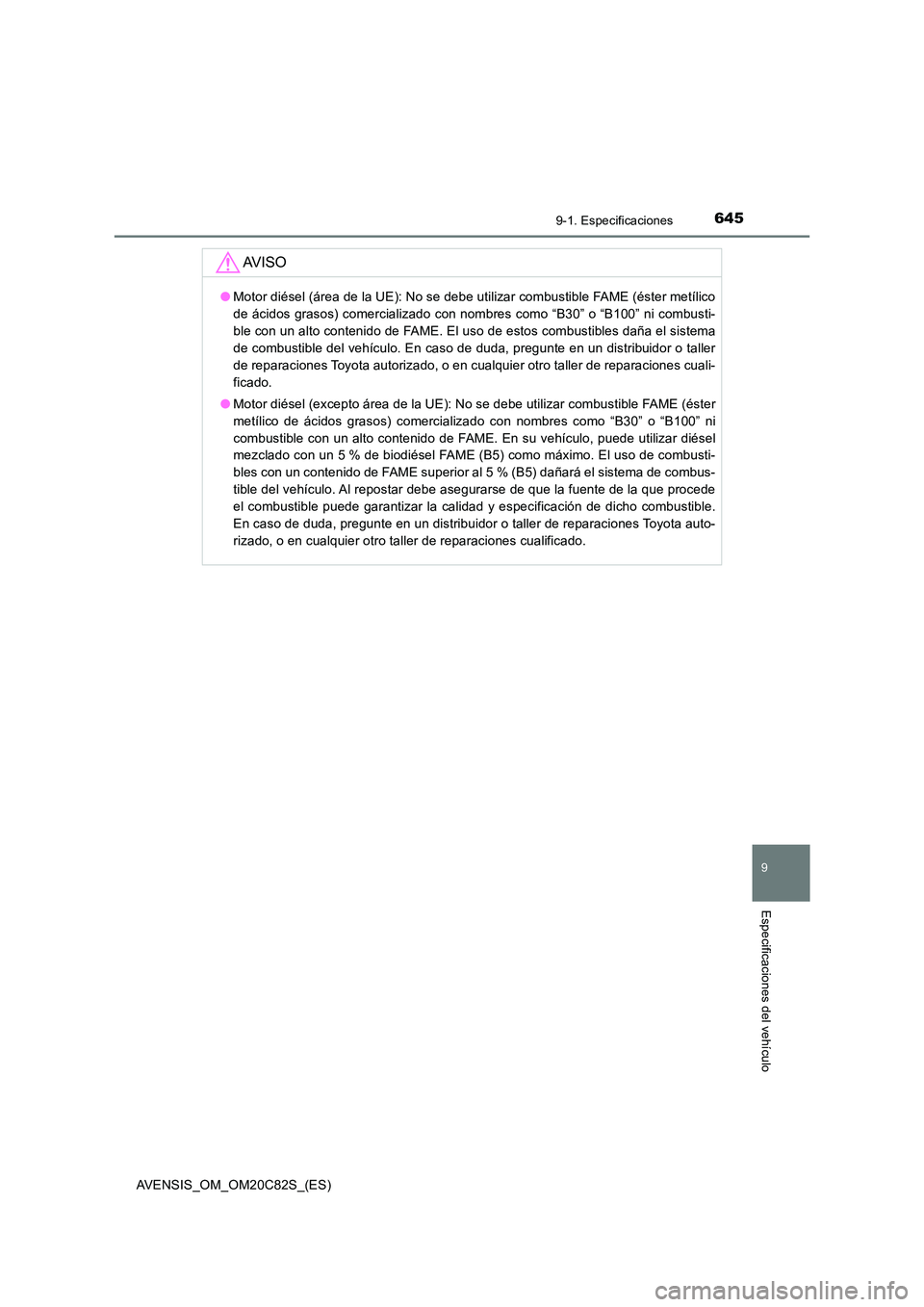 TOYOTA AVENSIS 2018 Manual del propietario (in Spanish) 6459-1. Especificaciones
AVENSIS_OM_OM20C82S_(ES)
9
Especificaciones del vehículo
AV I S O
●Motor diésel (área de la UE): No se debe utilizar combustible FAME (éster metílico
de ácidos grasos TOYOTA AVENSIS 2018 Manual del propietario (in Spanish) 6459-1. Especificaciones
AVENSIS_OM_OM20C82S_(ES)
9
Especificaciones del vehículo
AV I S O
●Motor diésel (área de la UE): No se debe utilizar combustible FAME (éster metílico
de ácidos grasos