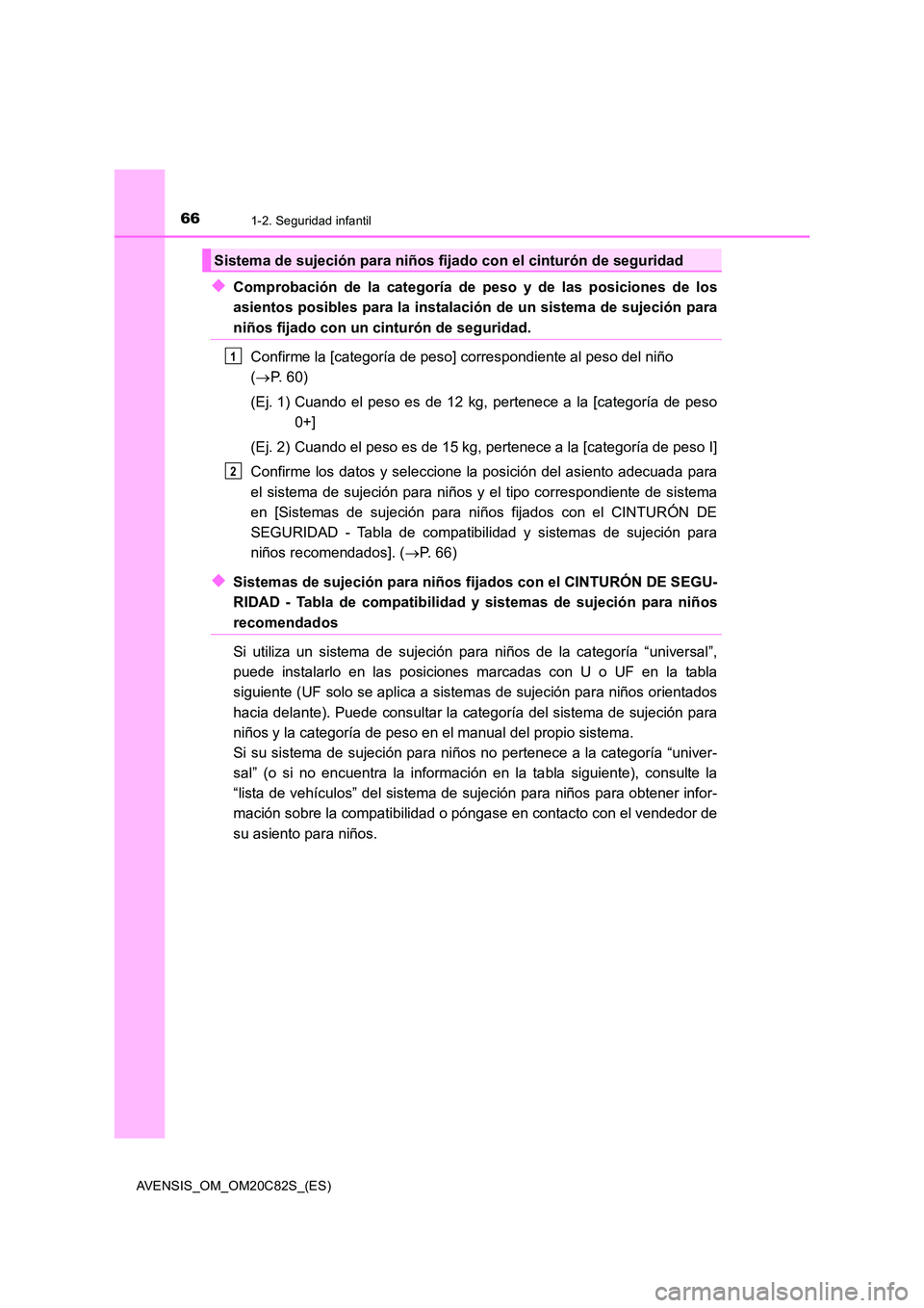 TOYOTA AVENSIS 2018 Manual del propietario (in Spanish) 661-2. Seguridad infantil
AVENSIS_OM_OM20C82S_(ES)
◆Comprobación de la categoría de peso y de las posiciones de los
asientos posibles para la instalación de un sistema de sujeción para
niños f TOYOTA AVENSIS 2018 Manual del propietario (in Spanish) 661-2. Seguridad infantil
AVENSIS_OM_OM20C82S_(ES)
◆Comprobación de la categoría de peso y de las posiciones de los
asientos posibles para la instalación de un sistema de sujeción para
niños f