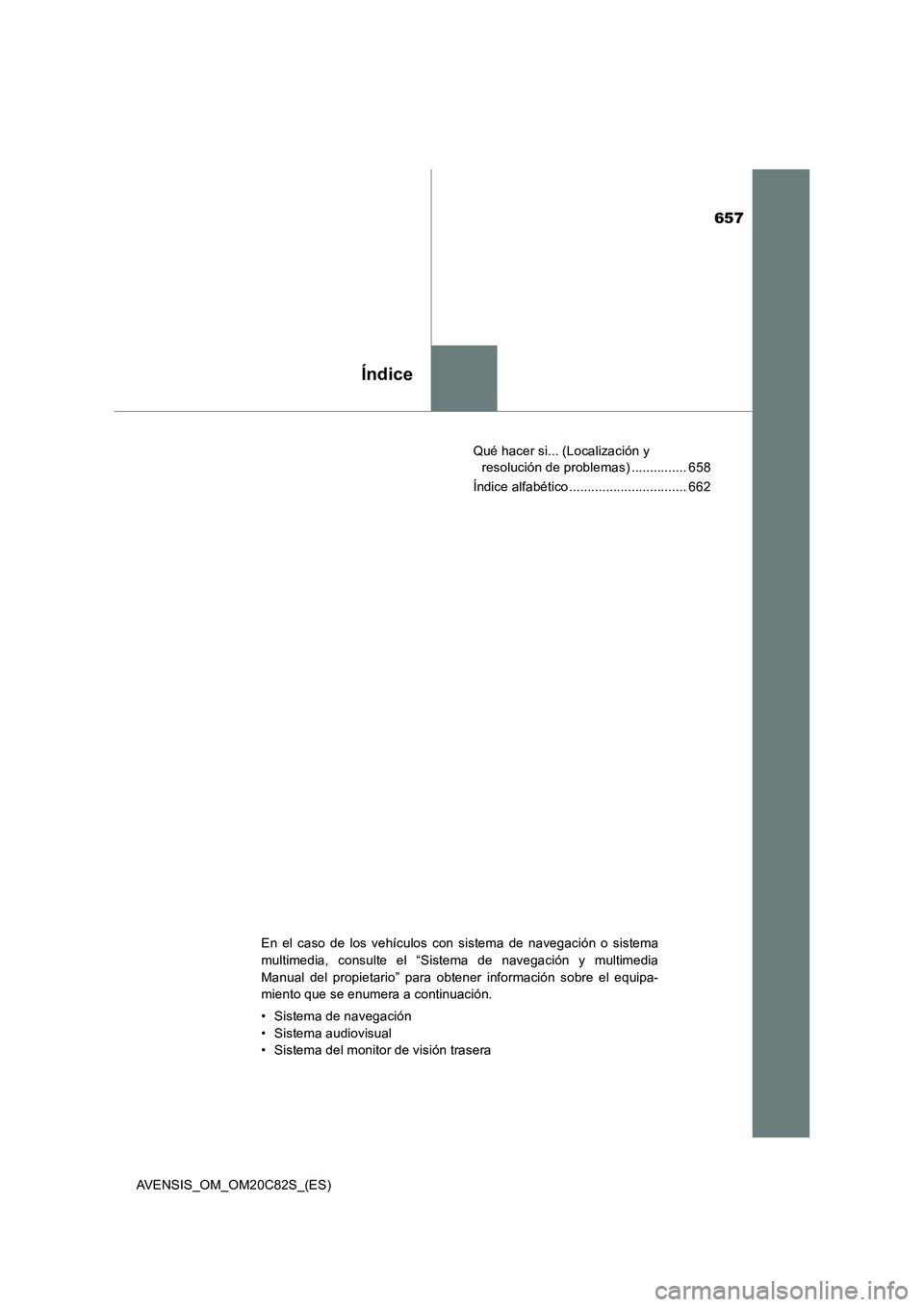 TOYOTA AVENSIS 2018 Manual del propietario (in Spanish) 657
Índice
AVENSIS_OM_OM20C82S_(ES)Qué hacer si... (Localización y
resolución de problemas) ............... 658
Índice alfabético ................................ 662
En el caso de los vehícul TOYOTA AVENSIS 2018 Manual del propietario (in Spanish) 657
Índice
AVENSIS_OM_OM20C82S_(ES)Qué hacer si... (Localización y
resolución de problemas) ............... 658
Índice alfabético ................................ 662
En el caso de los vehícul