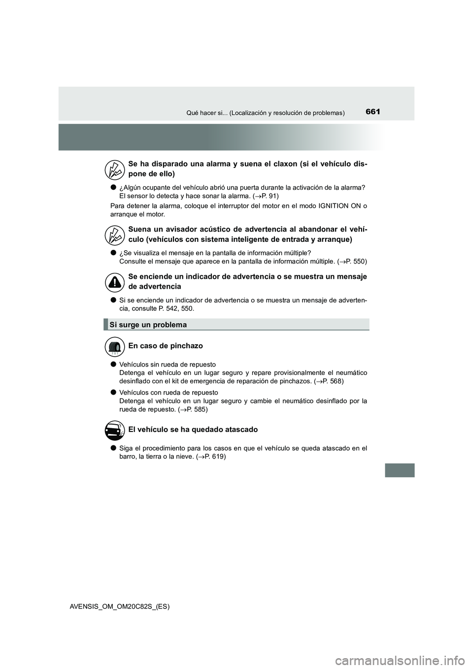 TOYOTA AVENSIS 2018  Manual del propietario (in Spanish) 661Qué hacer si... (Localización y resolución de problemas)
AVENSIS_OM_OM20C82S_(ES)
●¿Algún ocupante del vehículo abrió una puerta durante la activación de la alarma? 
El sensor lo detecta 