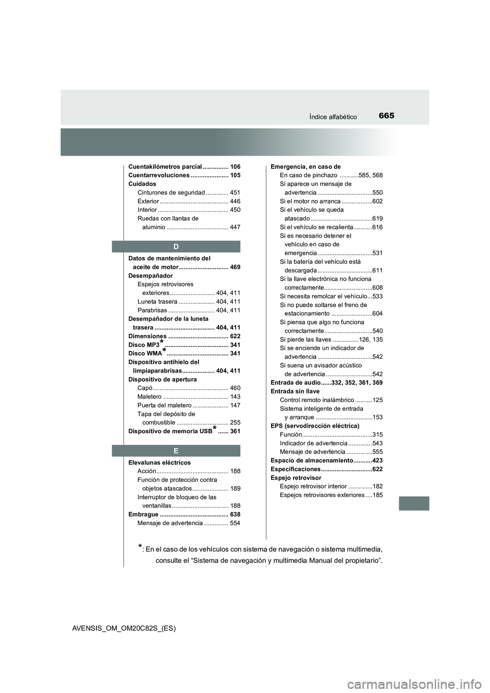 TOYOTA AVENSIS 2018  Manual del propietario (in Spanish) 665Índice alfabético
AVENSIS_OM_OM20C82S_(ES)
Cuentakilómetros parcial ............... 106
Cuentarrevoluciones ...................... 105
Cuidados
Cinturones de seguridad ............. 451
Exterior