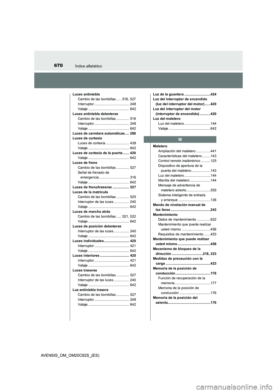 TOYOTA AVENSIS 2018  Manual del propietario (in Spanish) 670Índice alfabético
AVENSIS_OM_OM20C82S_(ES)
Luces antiniebla
Cambio de las bombillas ..... 516, 527
Interruptor .................................... 248
Vataje ....................................