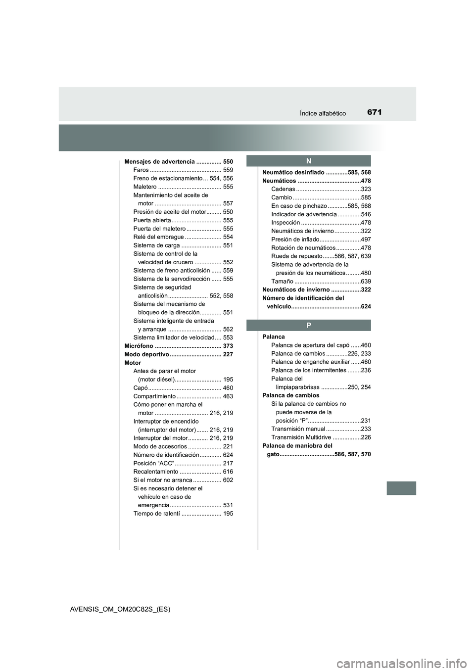 TOYOTA AVENSIS 2018  Manual del propietario (in Spanish) 671Índice alfabético
AVENSIS_OM_OM20C82S_(ES)
Mensajes de advertencia ............... 550
Faros ........................................... 559
Freno de estacionamiento ... 554, 556
Maletero .......