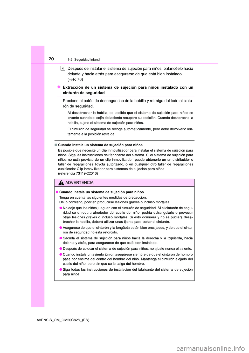 TOYOTA AVENSIS 2018 Manual del propietario (in Spanish) 701-2. Seguridad infantil
AVENSIS_OM_OM20C82S_(ES)
Después de instalar el sistema de sujeción para niños, balancéelo hacia
delante y hacia atrás para asegurarse de que está bien instalado.
( TOYOTA AVENSIS 2018 Manual del propietario (in Spanish) 701-2. Seguridad infantil
AVENSIS_OM_OM20C82S_(ES)
Después de instalar el sistema de sujeción para niños, balancéelo hacia
delante y hacia atrás para asegurarse de que está bien instalado.
(