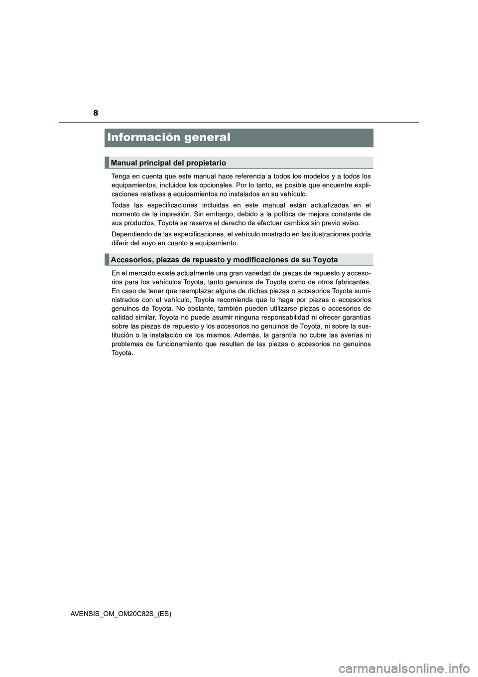 TOYOTA AVENSIS 2018 Manual del propietario (in Spanish) 8
AVENSIS_OM_OM20C82S_(ES)
Información general
Tenga en cuenta que este manual hace referencia a todos los modelos y a todos los
equipamientos, incluidos los opcionales. Por lo tanto, es posible que TOYOTA AVENSIS 2018 Manual del propietario (in Spanish) 8
AVENSIS_OM_OM20C82S_(ES)
Información general
Tenga en cuenta que este manual hace referencia a todos los modelos y a todos los
equipamientos, incluidos los opcionales. Por lo tanto, es posible que
