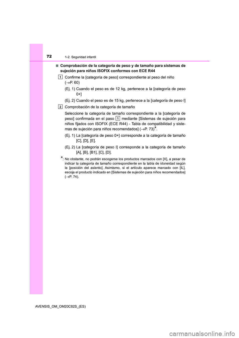 TOYOTA AVENSIS 2018 Manual del propietario (in Spanish) 721-2. Seguridad infantil
AVENSIS_OM_OM20C82S_(ES)
■Comprobación de la categoría de peso y de tamaño para sistemas de
sujeción para niños ISOFIX conformes con ECE R44
Confirme la [categoría TOYOTA AVENSIS 2018 Manual del propietario (in Spanish) 721-2. Seguridad infantil
AVENSIS_OM_OM20C82S_(ES)
■Comprobación de la categoría de peso y de tamaño para sistemas de
sujeción para niños ISOFIX conformes con ECE R44
Confirme la [categoría