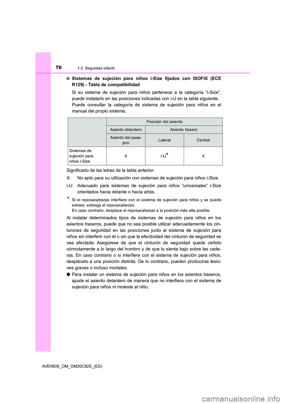 TOYOTA AVENSIS 2018 Manual del propietario (in Spanish) 761-2. Seguridad infantil
AVENSIS_OM_OM20C82S_(ES)
■Sistemas de sujeción para niños i-Size fijados con ISOFIX (ECE
R129) - Tabla de compatibilidad
Si su sistema de sujeción para niños pertene TOYOTA AVENSIS 2018 Manual del propietario (in Spanish) 761-2. Seguridad infantil
AVENSIS_OM_OM20C82S_(ES)
■Sistemas de sujeción para niños i-Size fijados con ISOFIX (ECE
R129) - Tabla de compatibilidad
Si su sistema de sujeción para niños pertene