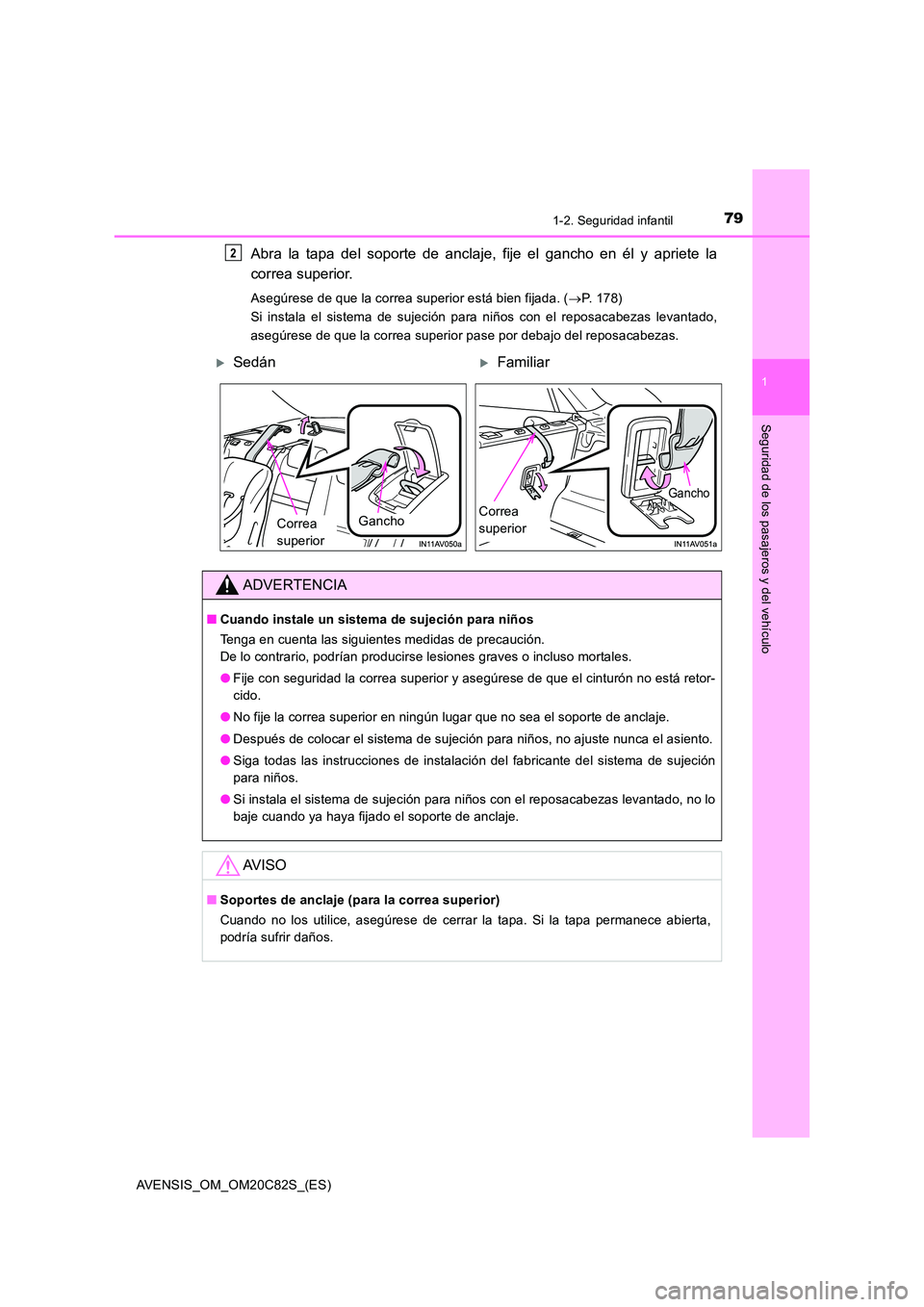 TOYOTA AVENSIS 2018 Manual del propietario (in Spanish) 791-2. Seguridad infantil
1
AVENSIS_OM_OM20C82S_(ES)
Seguridad de los pasajeros y del vehículo
Abra la tapa del soporte de anclaje, fije el gancho en él y apriete la
correa superior.
Asegúrese de TOYOTA AVENSIS 2018 Manual del propietario (in Spanish) 791-2. Seguridad infantil
1
AVENSIS_OM_OM20C82S_(ES)
Seguridad de los pasajeros y del vehículo
Abra la tapa del soporte de anclaje, fije el gancho en él y apriete la
correa superior.
Asegúrese de