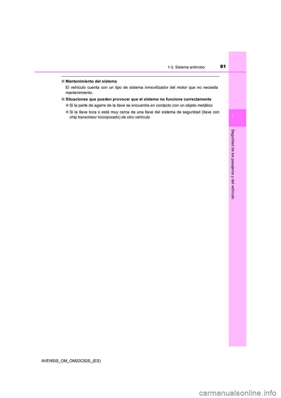 TOYOTA AVENSIS 2018 Manual del propietario (in Spanish) 811-3. Sistema antirrobo
1
AVENSIS_OM_OM20C82S_(ES)
Seguridad de los pasajeros y del vehículo
■Mantenimiento del sistema
El vehículo cuenta con un tipo de sistema inmovilizador del motor que no n TOYOTA AVENSIS 2018 Manual del propietario (in Spanish) 811-3. Sistema antirrobo
1
AVENSIS_OM_OM20C82S_(ES)
Seguridad de los pasajeros y del vehículo
■Mantenimiento del sistema
El vehículo cuenta con un tipo de sistema inmovilizador del motor que no n